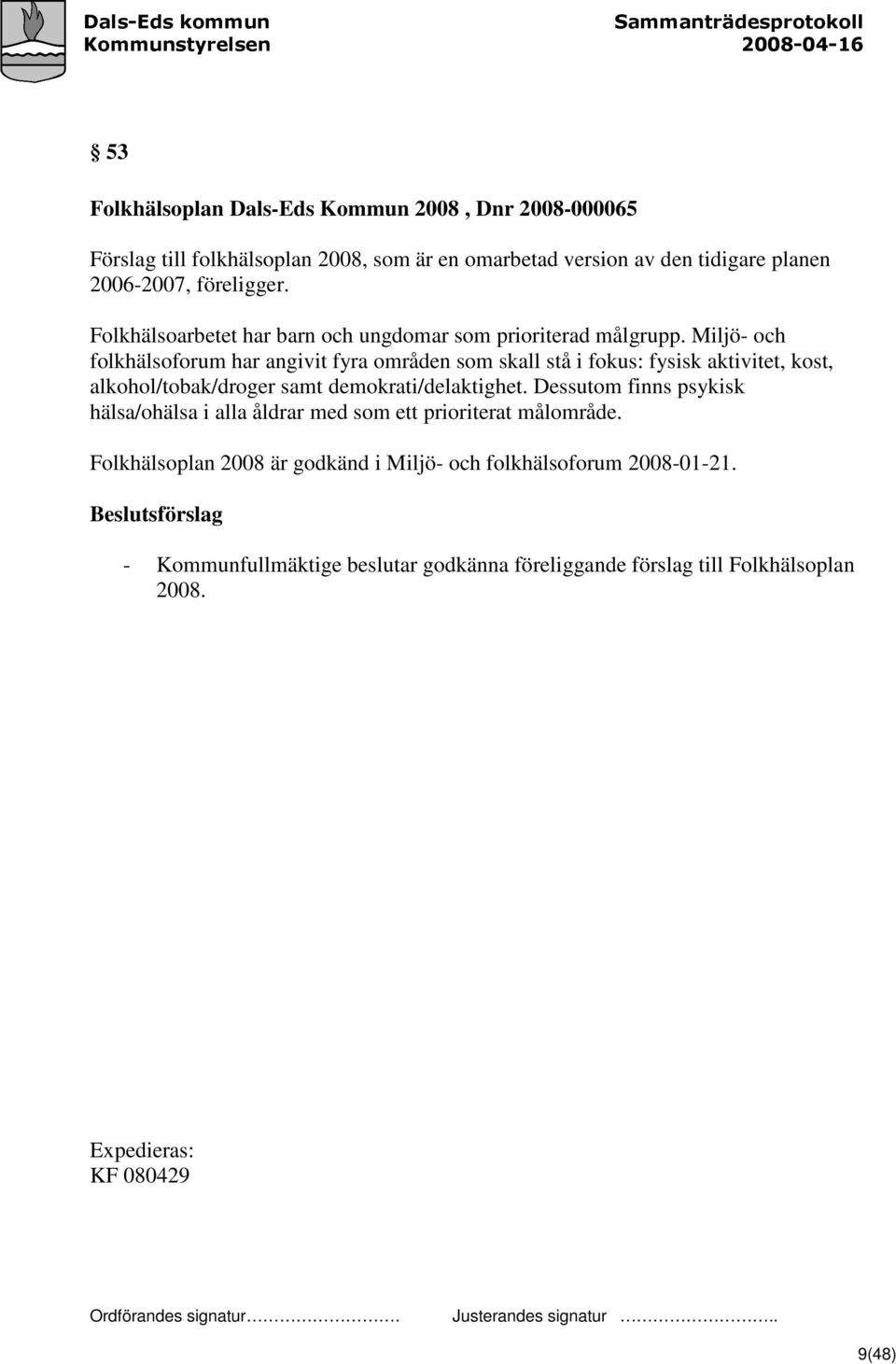 Miljö- och folkhälsoforum har angivit fyra områden som skall stå i fokus: fysisk aktivitet, kost, alkohol/tobak/droger samt demokrati/delaktighet.