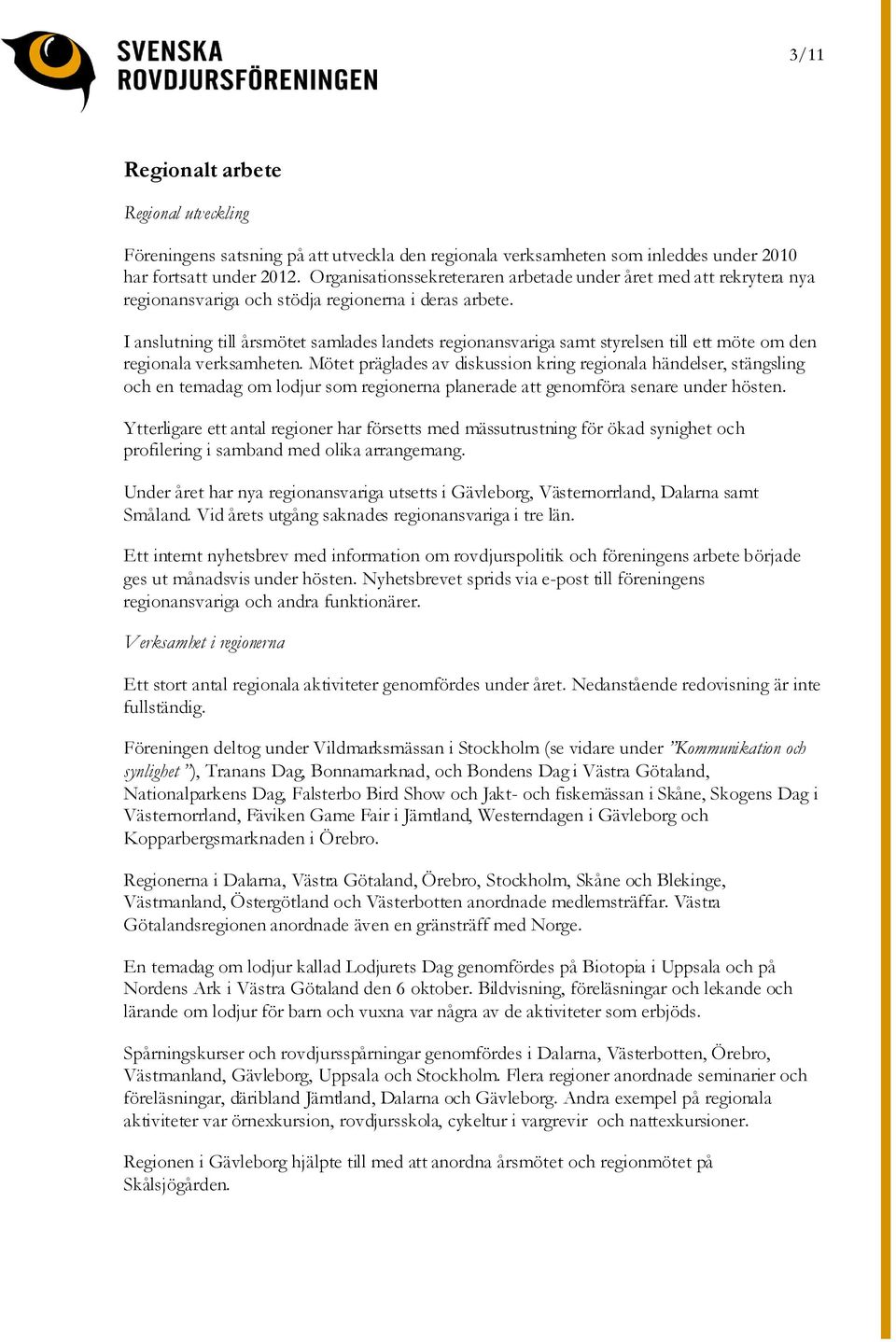 I anslutning till årsmötet samlades landets regionansvariga samt styrelsen till ett möte om den regionala verksamheten.
