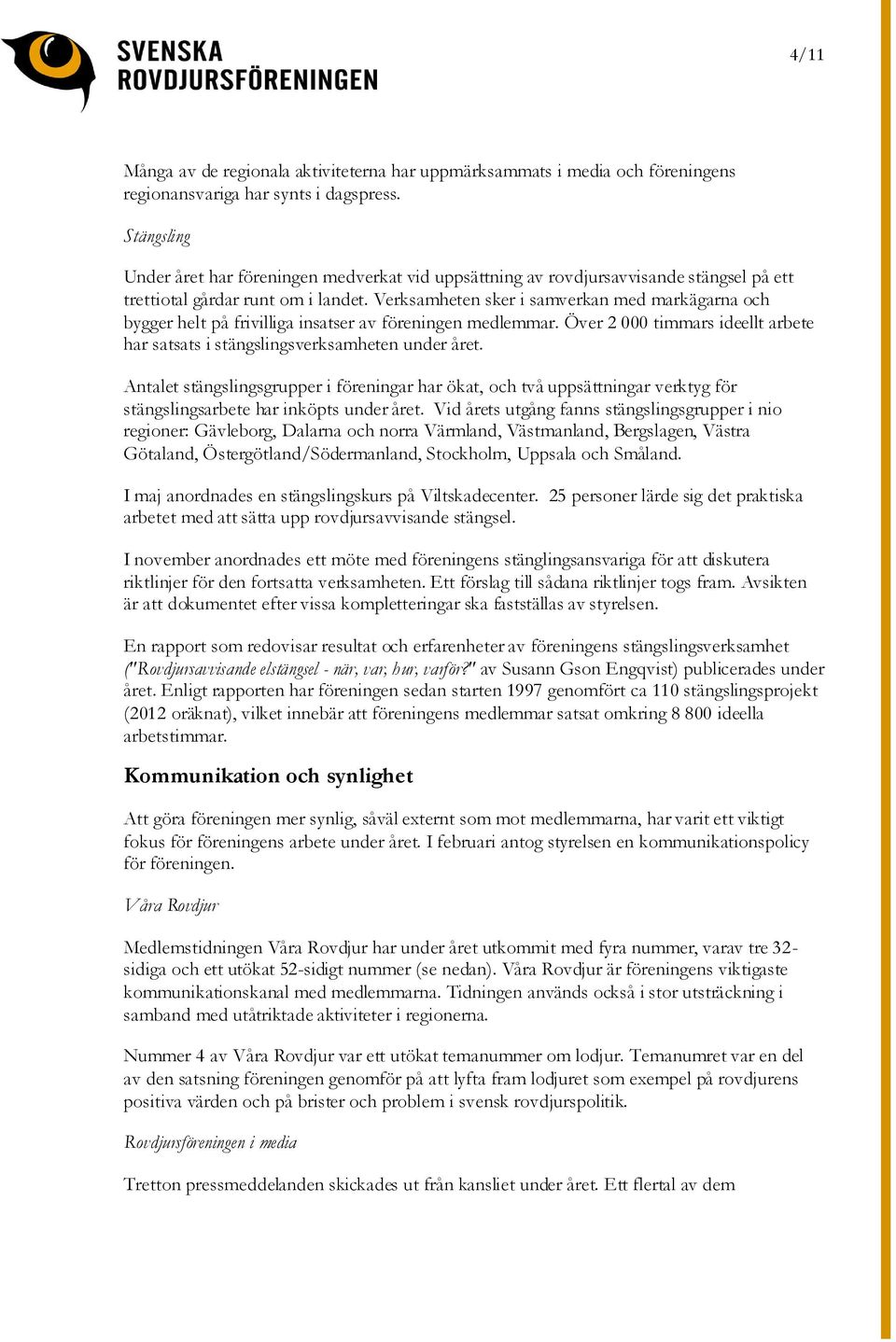 Verksamheten sker i samverkan med markägarna och bygger helt på frivilliga insatser av föreningen medlemmar. Över 2 000 timmars ideellt arbete har satsats i stängslingsverksamheten under året.