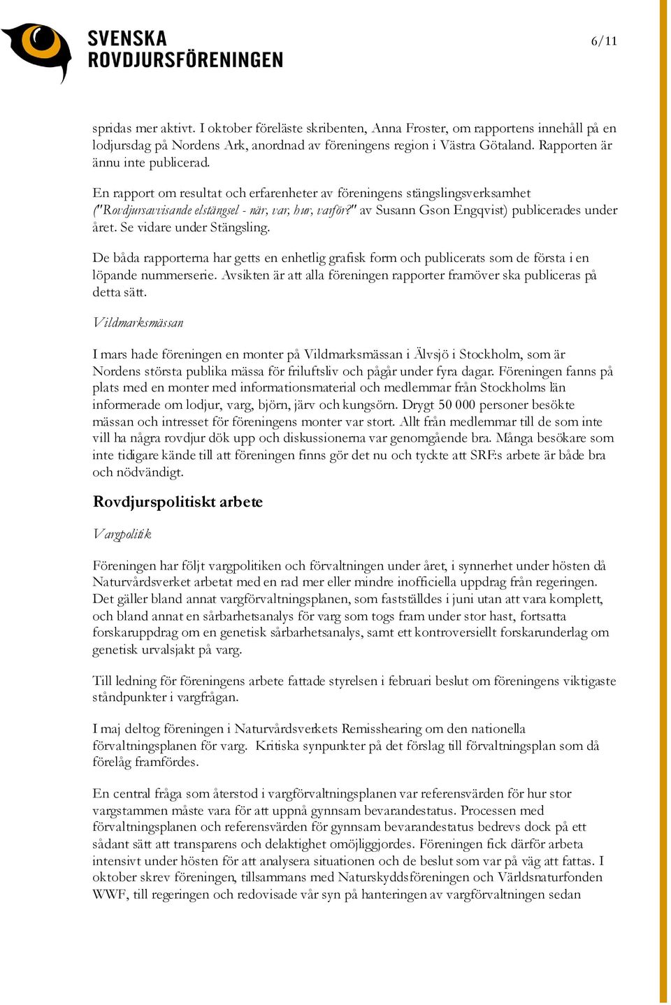 " av Susann Gson Engqvist) publicerades under året. Se vidare under Stängsling. De båda rapporterna har getts en enhetlig grafisk form och publicerats som de första i en löpande nummerserie.