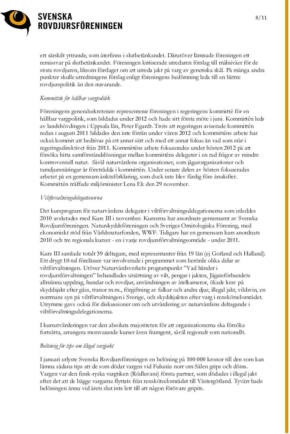 På många andra punkter skulle utredningens förslag enligt föreningens bedömning leda till en bättre rovdjurspolitik än den nuvarande.