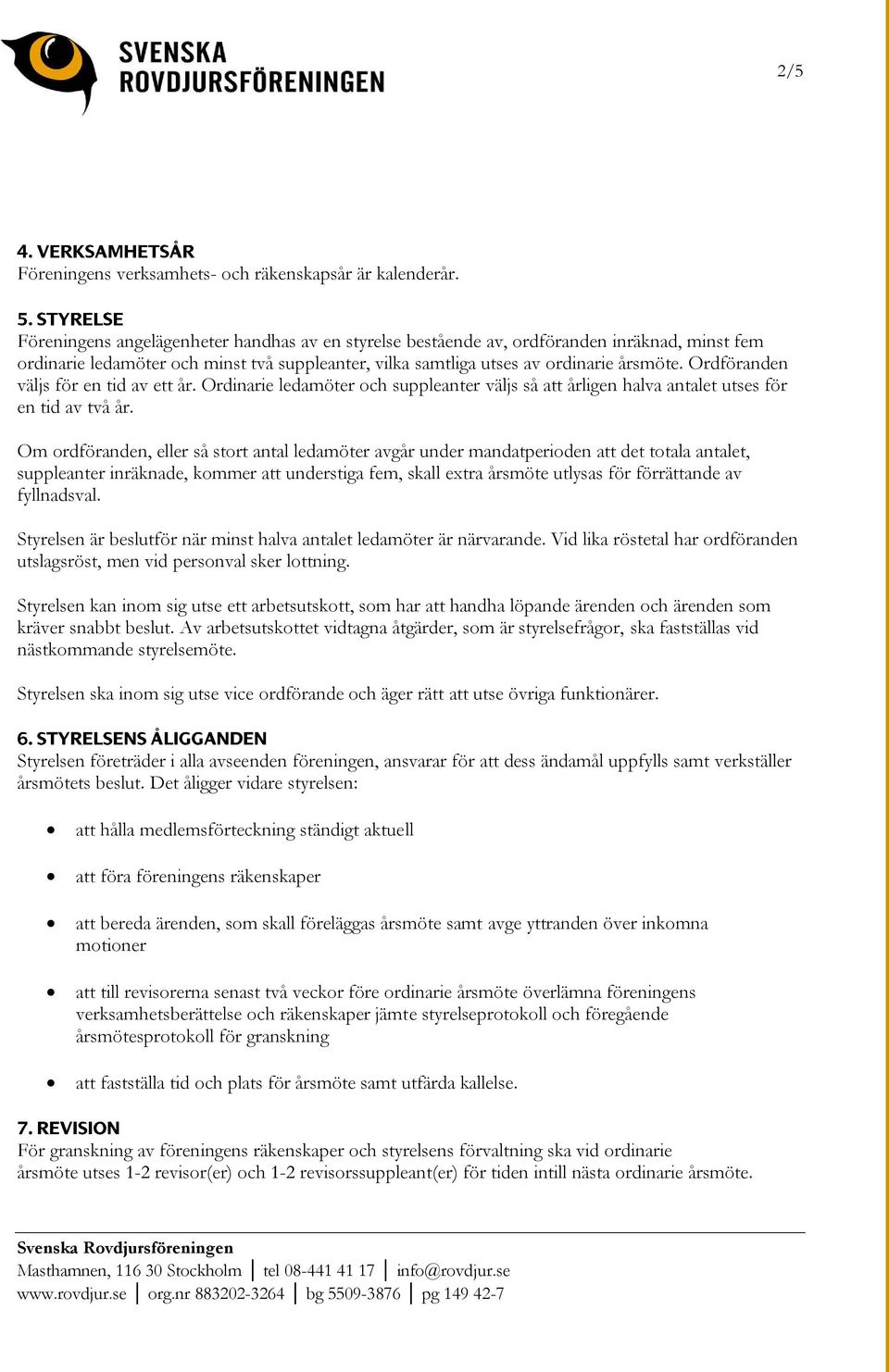 Ordföranden väljs för en tid av ett år. Ordinarie ledamöter och suppleanter väljs så att årligen halva antalet utses för en tid av två år.