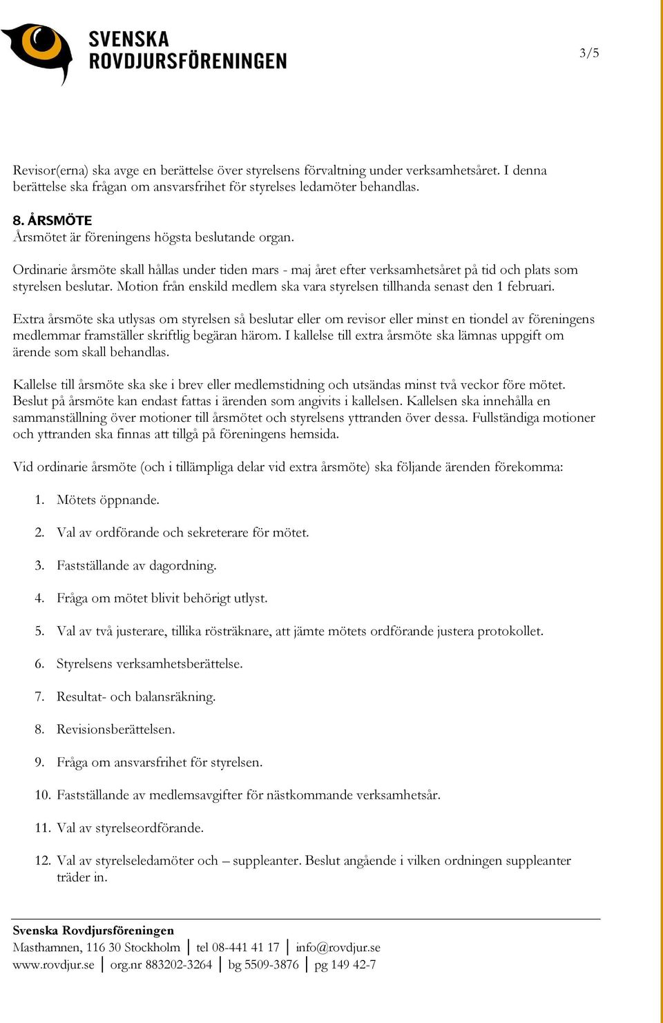 Motion från enskild medlem ska vara styrelsen tillhanda senast den 1 februari.