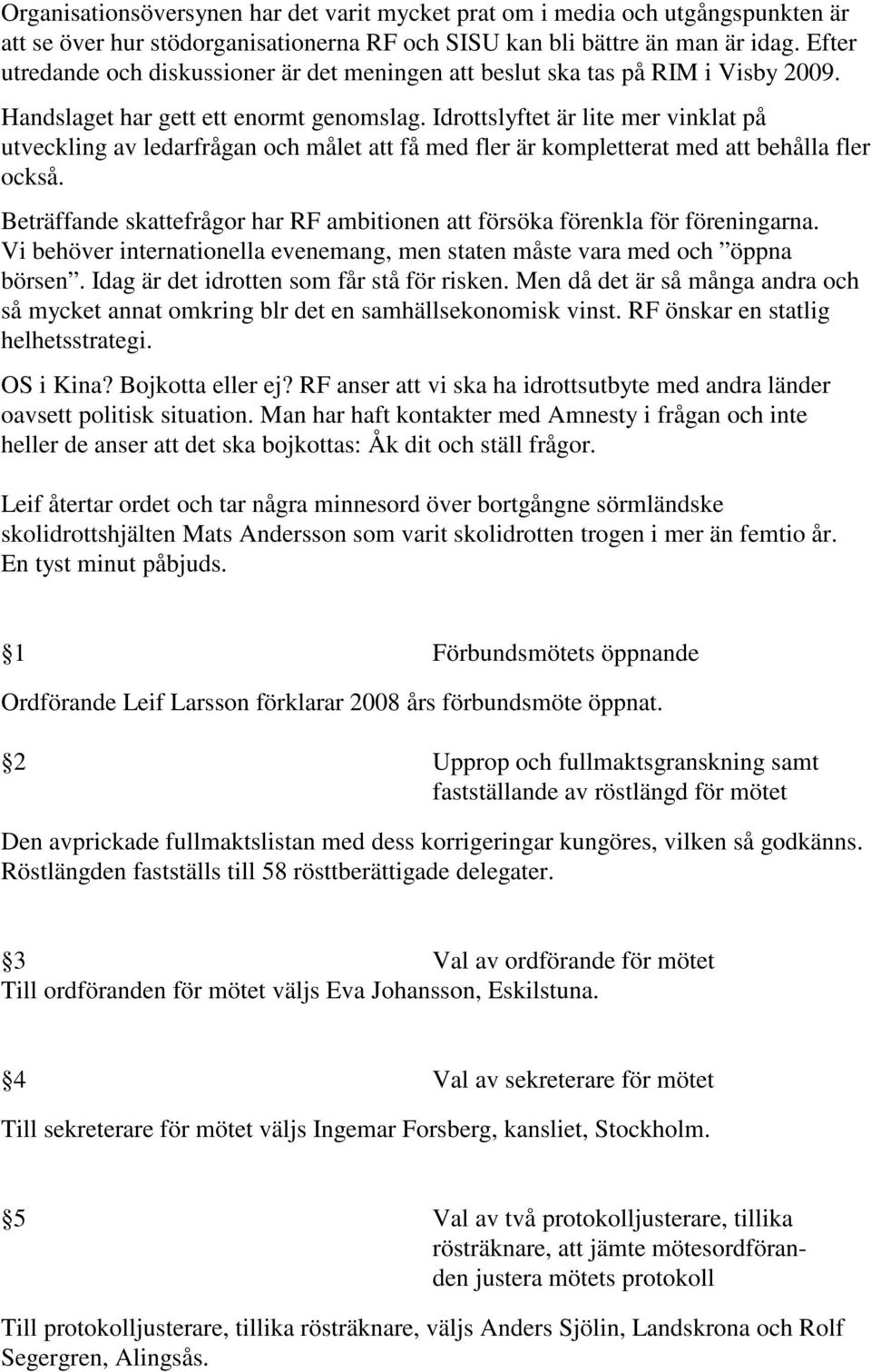 Idrottslyftet är lite mer vinklat på utveckling av ledarfrågan och målet att få med fler är kompletterat med att behålla fler också.