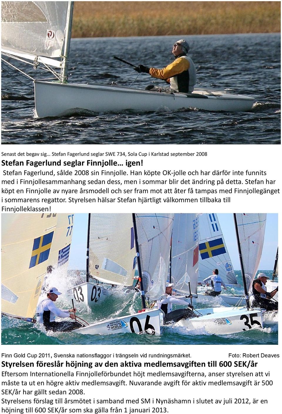 Stefan har köpt en Finnjolle av nyare årsmodell och ser fram mot att åter få tampas med Finnjollegänget i sommarens regattor.