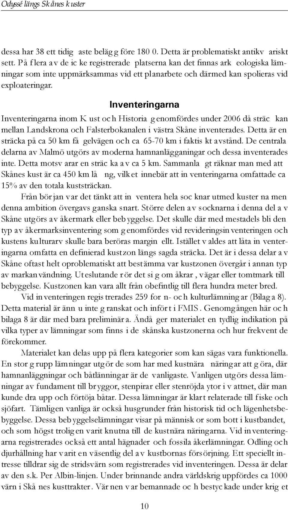 Inventeringarna Inventeringarna inom K ust oc h Historia g enomfördes under 2006 då sträc kan mellan Landskrona och Falsterbokanalen i västra Skåne inventerades.