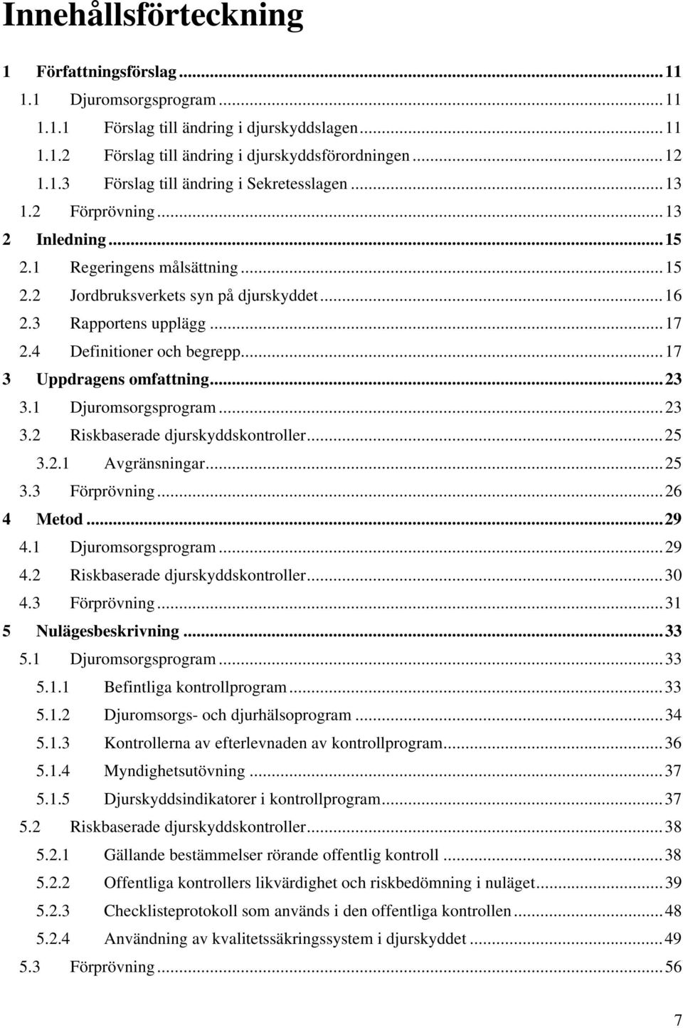 ..17 3 Uppdragens omfattning...23 3.1 Djuromsorgsprogram...23 3.2 Riskbaserade djurskyddskontroller...25 3.2.1 Avgränsningar...25 3.3 Förprövning...26 4 Metod...29 4.