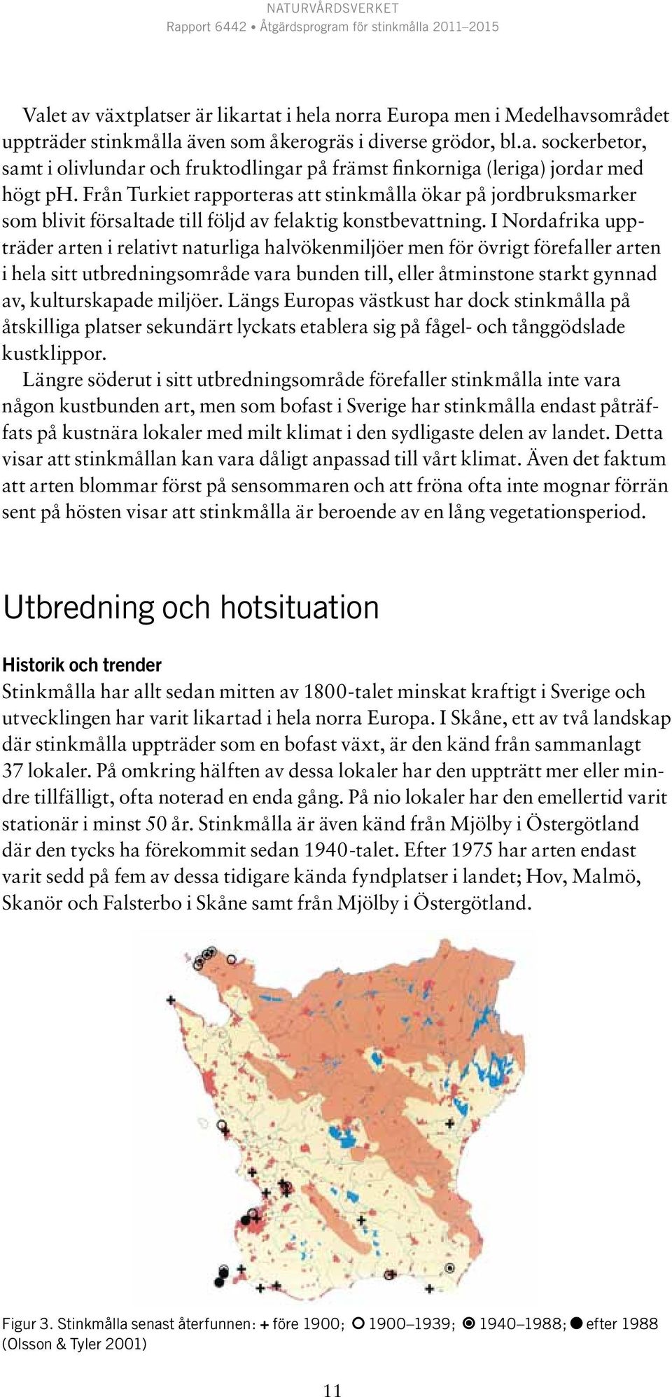 I Nordafrika uppträder arten i relativt naturliga halvökenmiljöer men för övrigt förefaller arten i hela sitt utbredningsområde vara bunden till, eller åtminstone starkt gynnad av, kulturskapade
