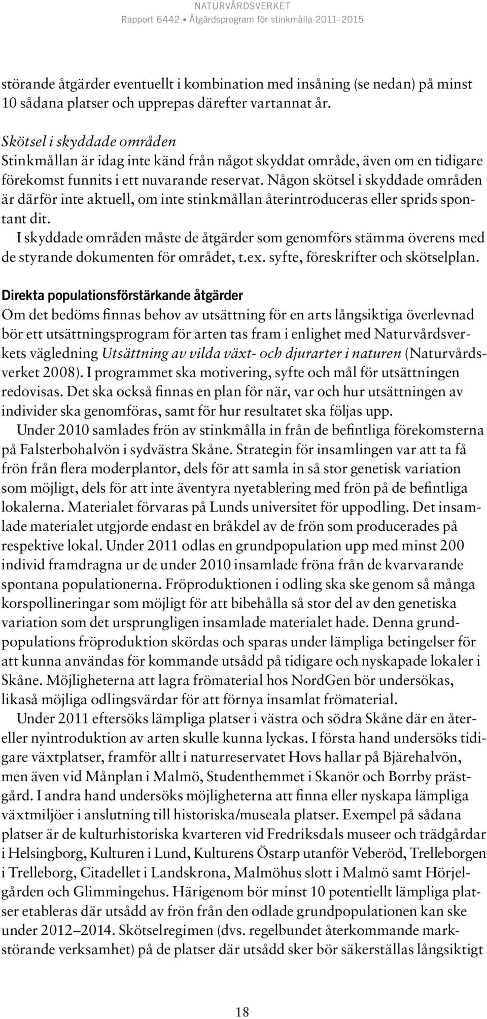 Någon skötsel i skyddade områden är därför inte aktuell, om inte stinkmållan återintroduceras eller sprids spontant dit.