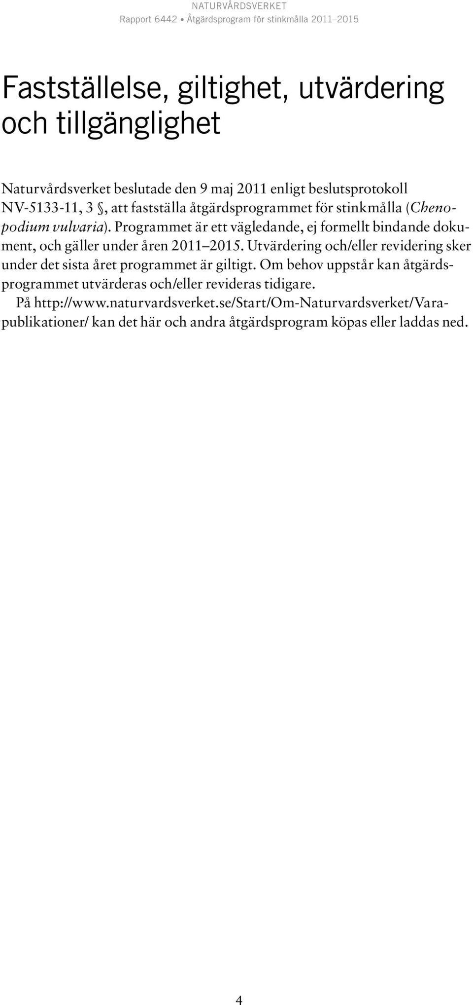 Programmet är ett vägledande, ej formellt bindande dokument, och gäller under åren 2011 2015.