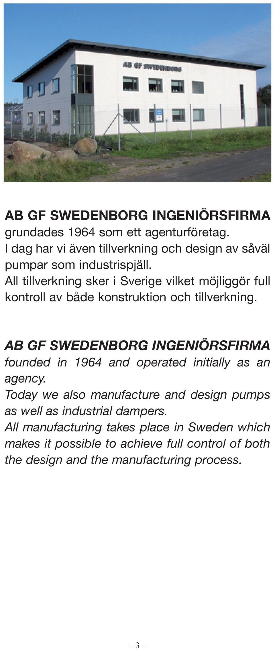 All tillverkning sker i Sverige vilket möjliggör full kontroll av både konstruktion och tillverkning.