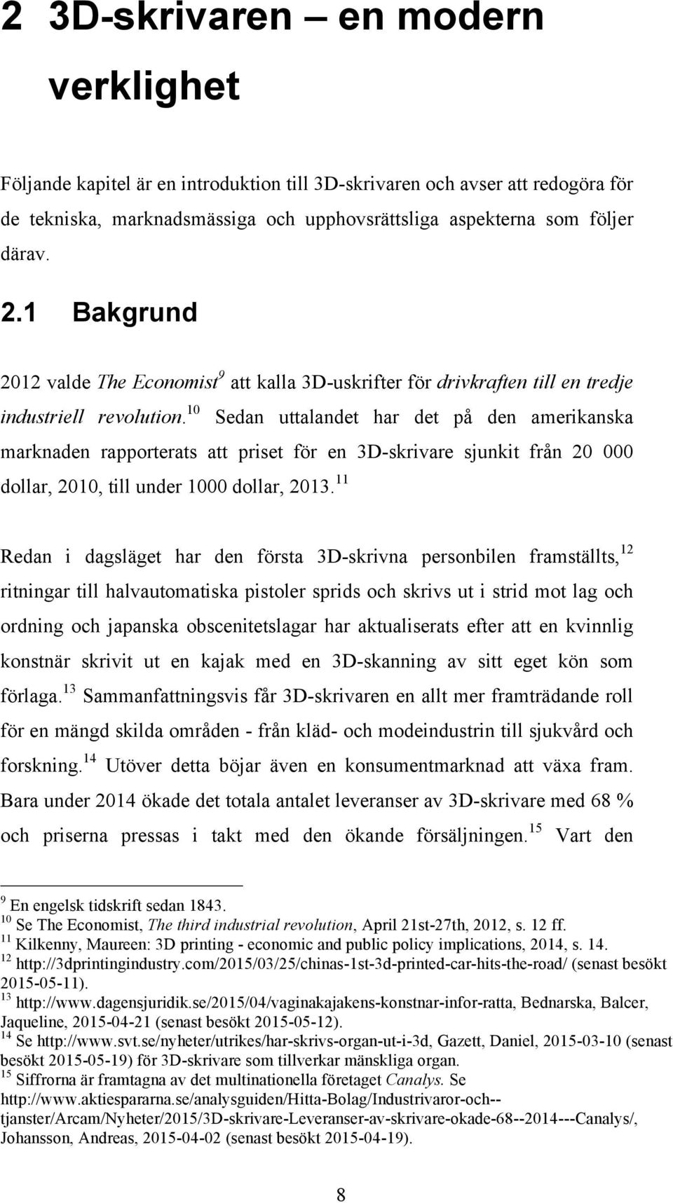 10 Sedan uttalandet har det på den amerikanska marknaden rapporterats att priset för en 3D-skrivare sjunkit från 20 000 dollar, 2010, till under 1000 dollar, 2013.