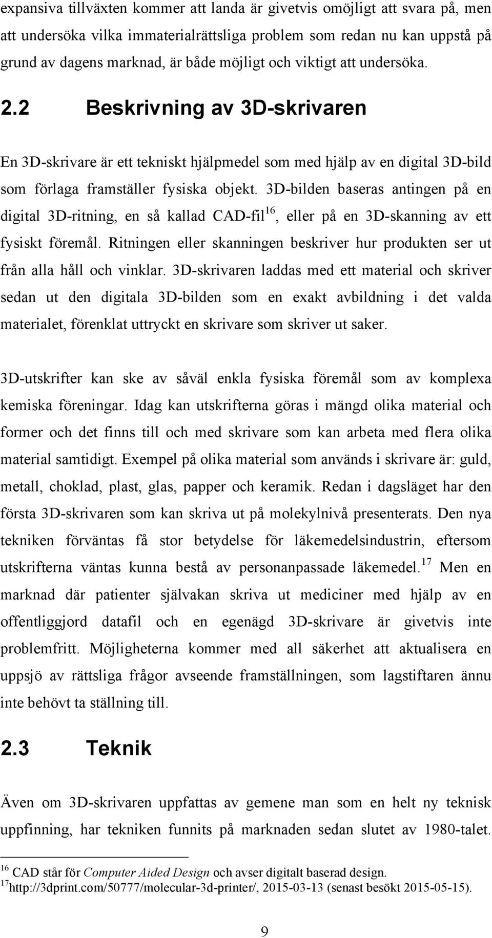 3D-bilden baseras antingen på en digital 3D-ritning, en så kallad CAD-fil 16, eller på en 3D-skanning av ett fysiskt föremål.