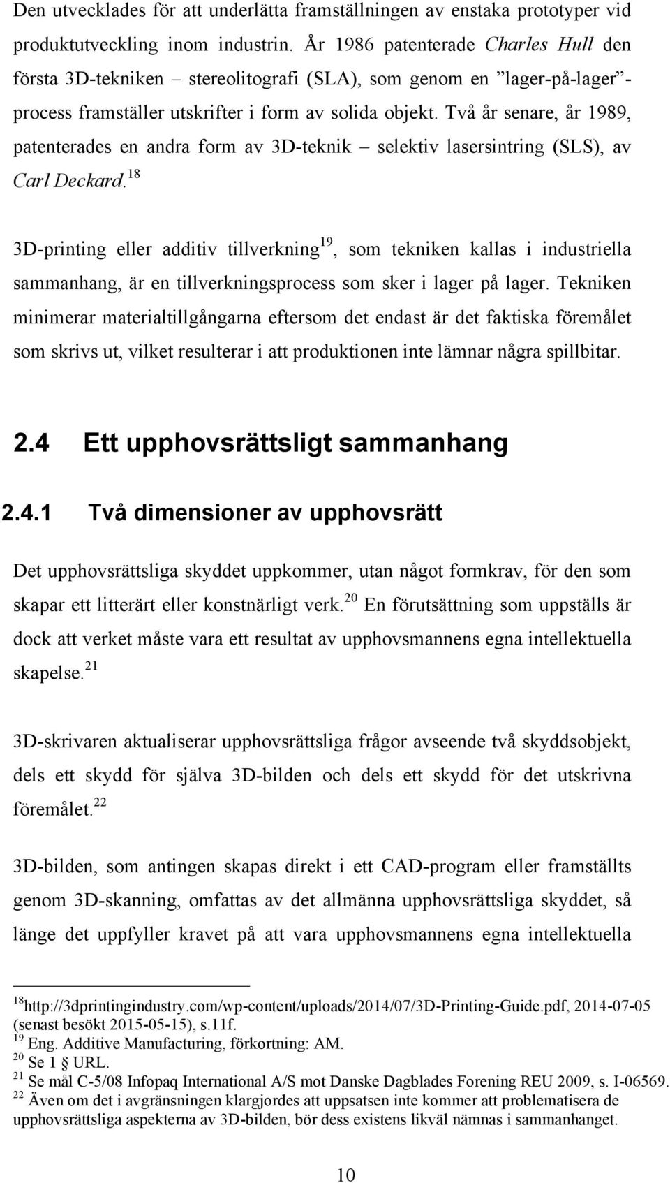 Två år senare, år 1989, patenterades en andra form av 3D-teknik selektiv lasersintring (SLS), av Carl Deckard.