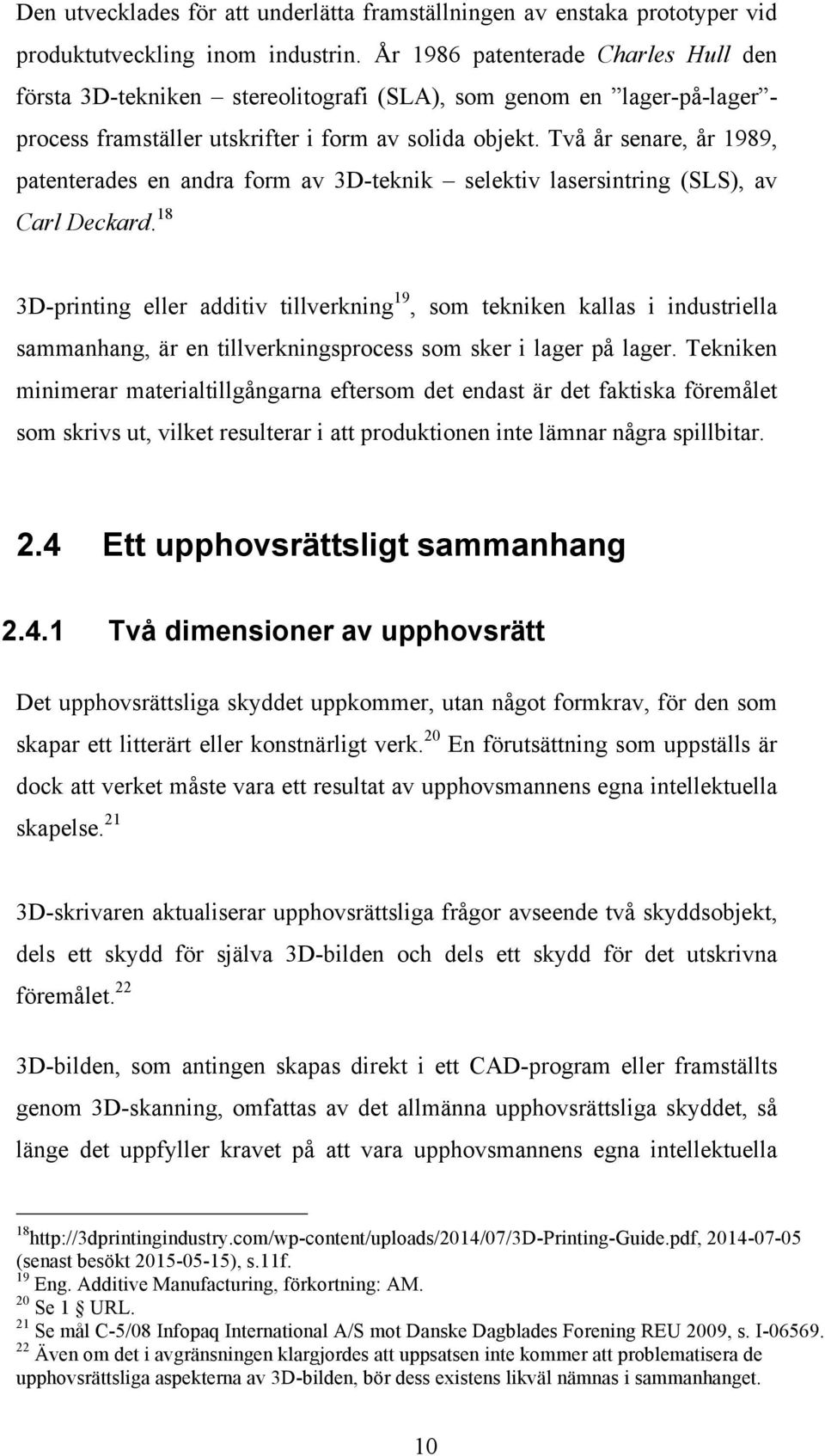 Två år senare, år 1989, patenterades en andra form av 3D-teknik selektiv lasersintring (SLS), av Carl Deckard.