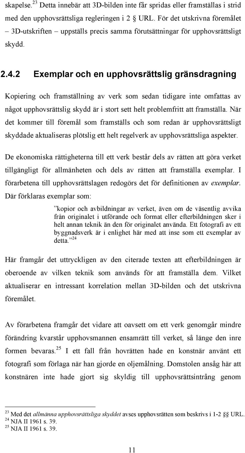 2 Exemplar och en upphovsrättslig gränsdragning Kopiering och framställning av verk som sedan tidigare inte omfattas av något upphovsrättslig skydd är i stort sett helt problemfritt att framställa.