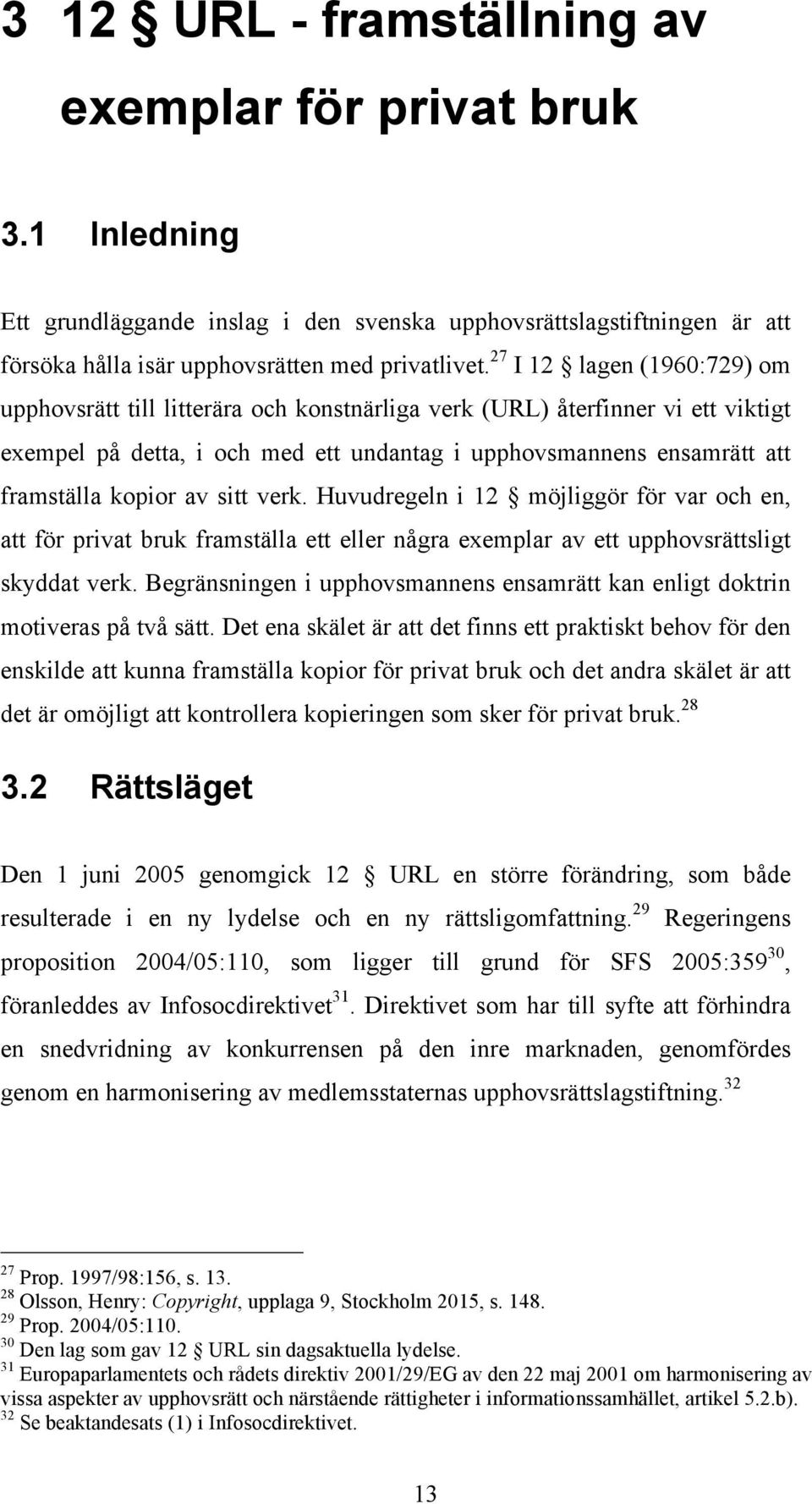 av sitt verk. Huvudregeln i 12 möjliggör för var och en, att för privat bruk framställa ett eller några exemplar av ett upphovsrättsligt skyddat verk.