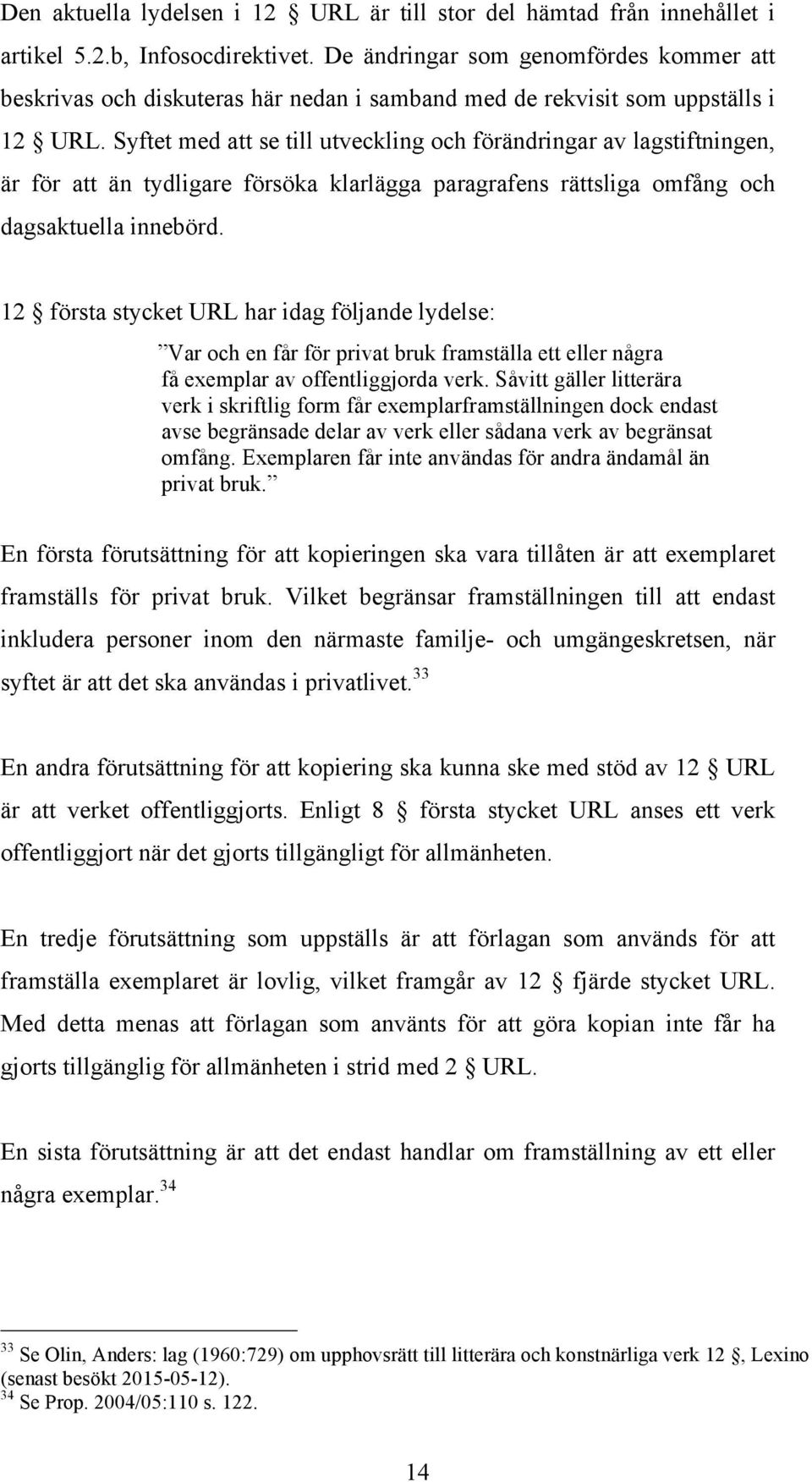 Syftet med att se till utveckling och förändringar av lagstiftningen, är för att än tydligare försöka klarlägga paragrafens rättsliga omfång och dagsaktuella innebörd.