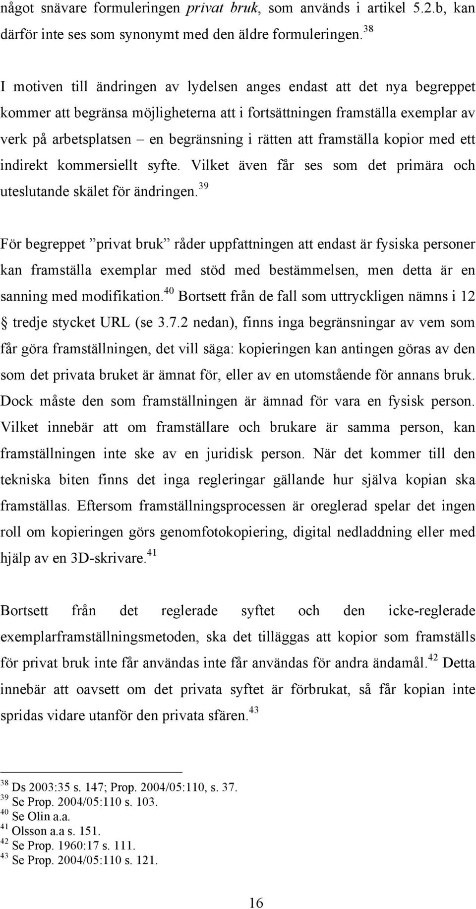 att framställa kopior med ett indirekt kommersiellt syfte. Vilket även får ses som det primära och uteslutande skälet för ändringen.