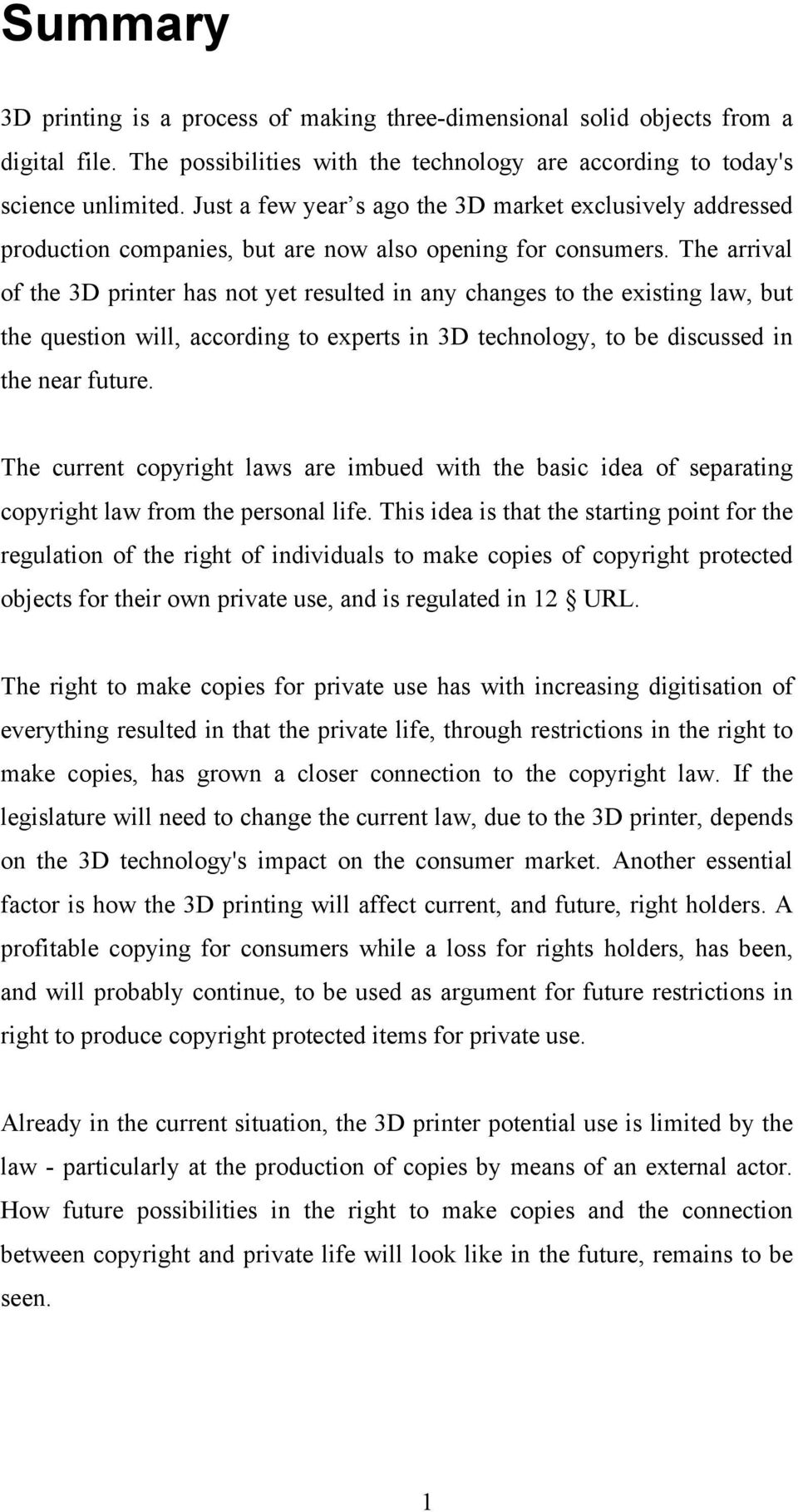 The arrival of the 3D printer has not yet resulted in any changes to the existing law, but the question will, according to experts in 3D technology, to be discussed in the near future.