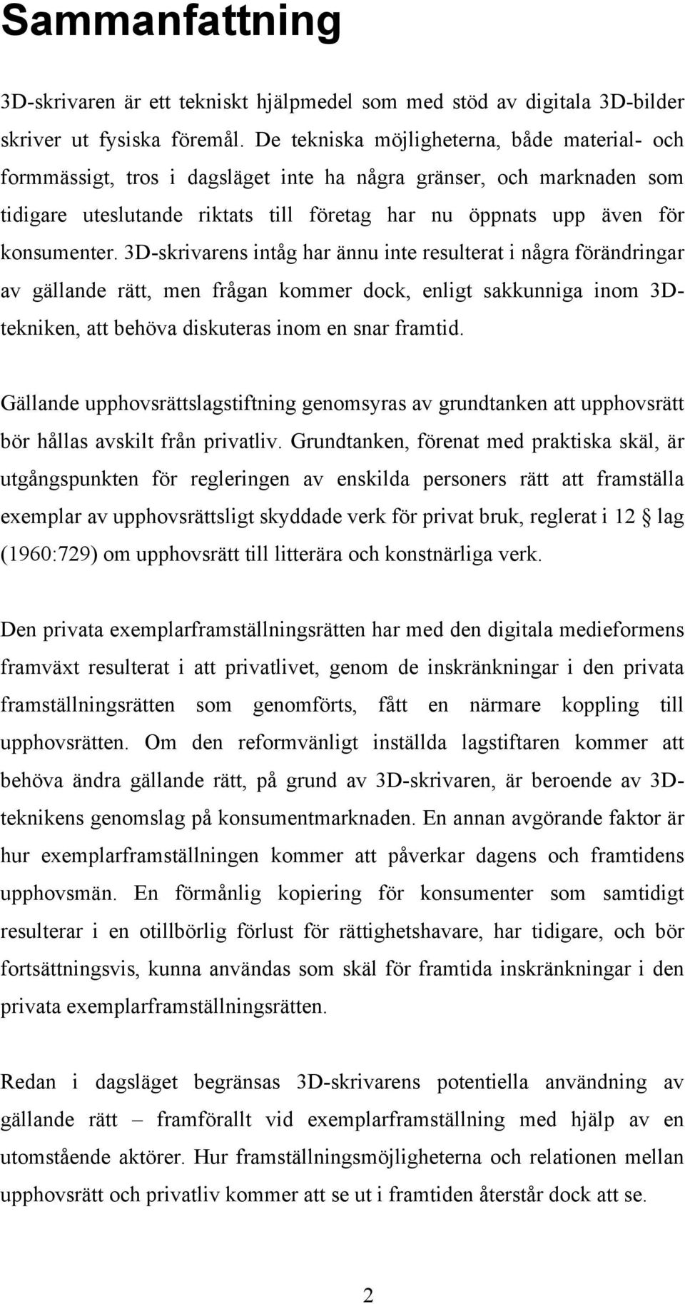 3D-skrivarens intåg har ännu inte resulterat i några förändringar av gällande rätt, men frågan kommer dock, enligt sakkunniga inom 3Dtekniken, att behöva diskuteras inom en snar framtid.