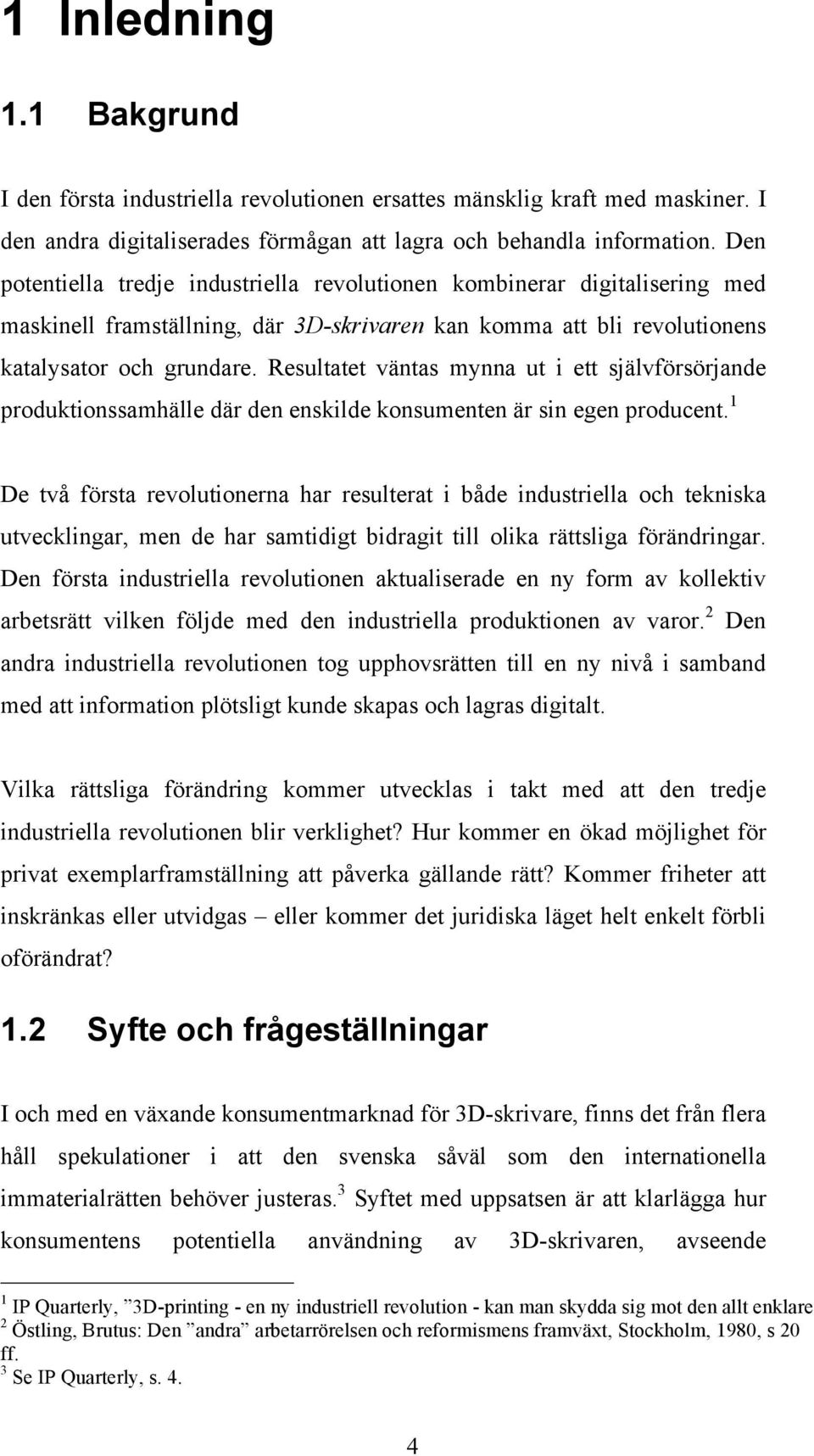 Resultatet väntas mynna ut i ett självförsörjande produktionssamhälle där den enskilde konsumenten är sin egen producent.