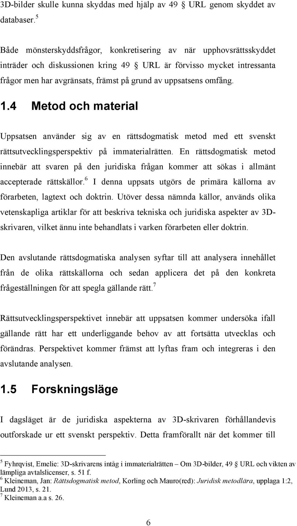 omfång. 1.4 Metod och material Uppsatsen använder sig av en rättsdogmatisk metod med ett svenskt rättsutvecklingsperspektiv på immaterialrätten.