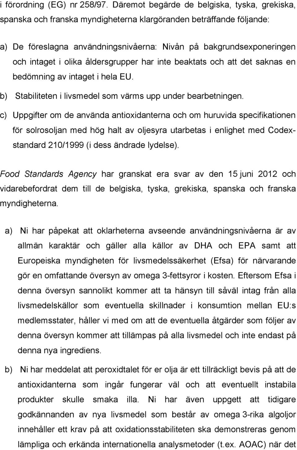 olika åldersgrupper har inte beaktats och att det saknas en bedömning av intaget i hela EU. b) Stabiliteten i livsmedel som värms upp under bearbetningen.