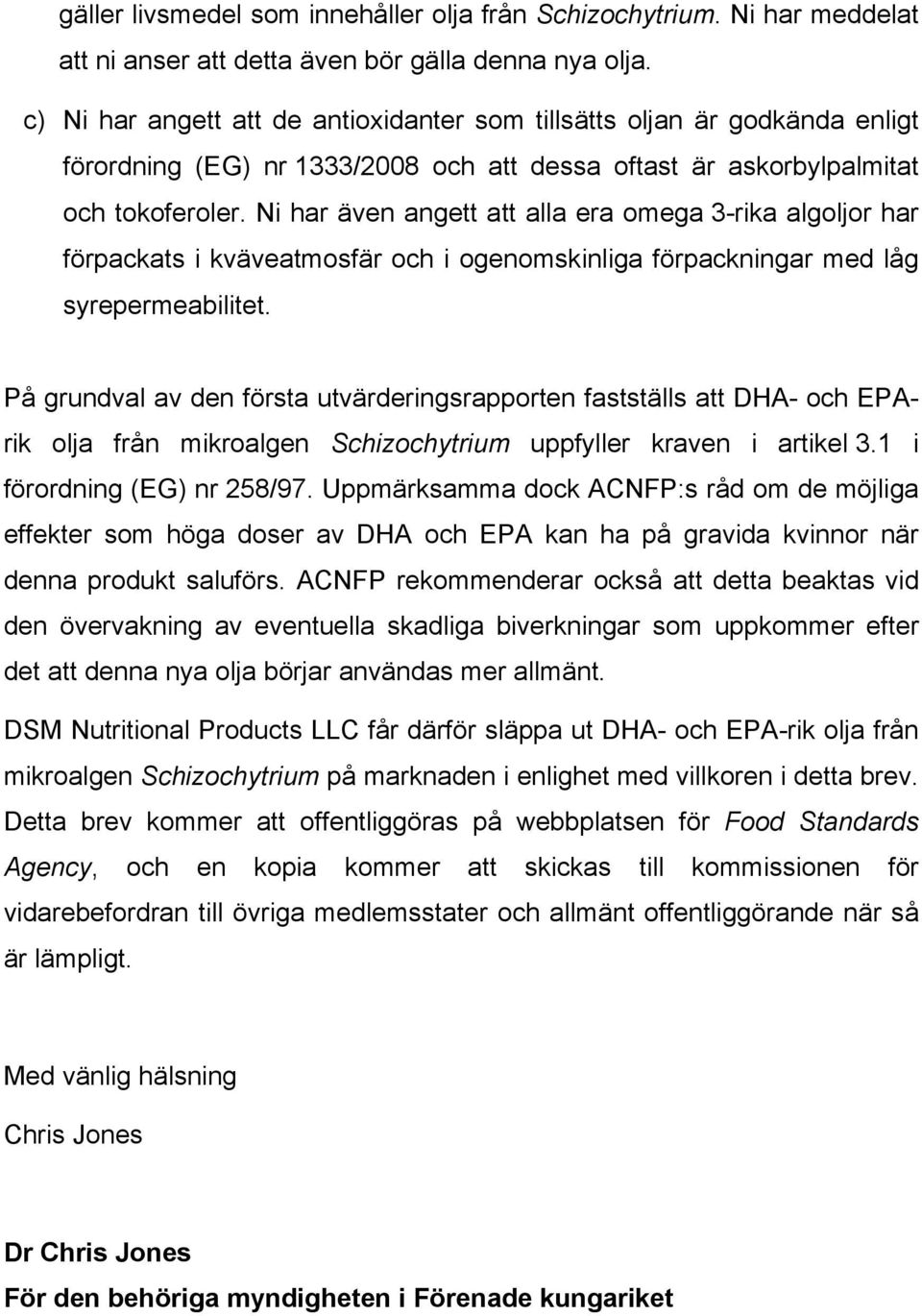 Ni har även angett att alla era omega 3-rika algoljor har förpackats i kväveatmosfär och i ogenomskinliga förpackningar med låg syrepermeabilitet.