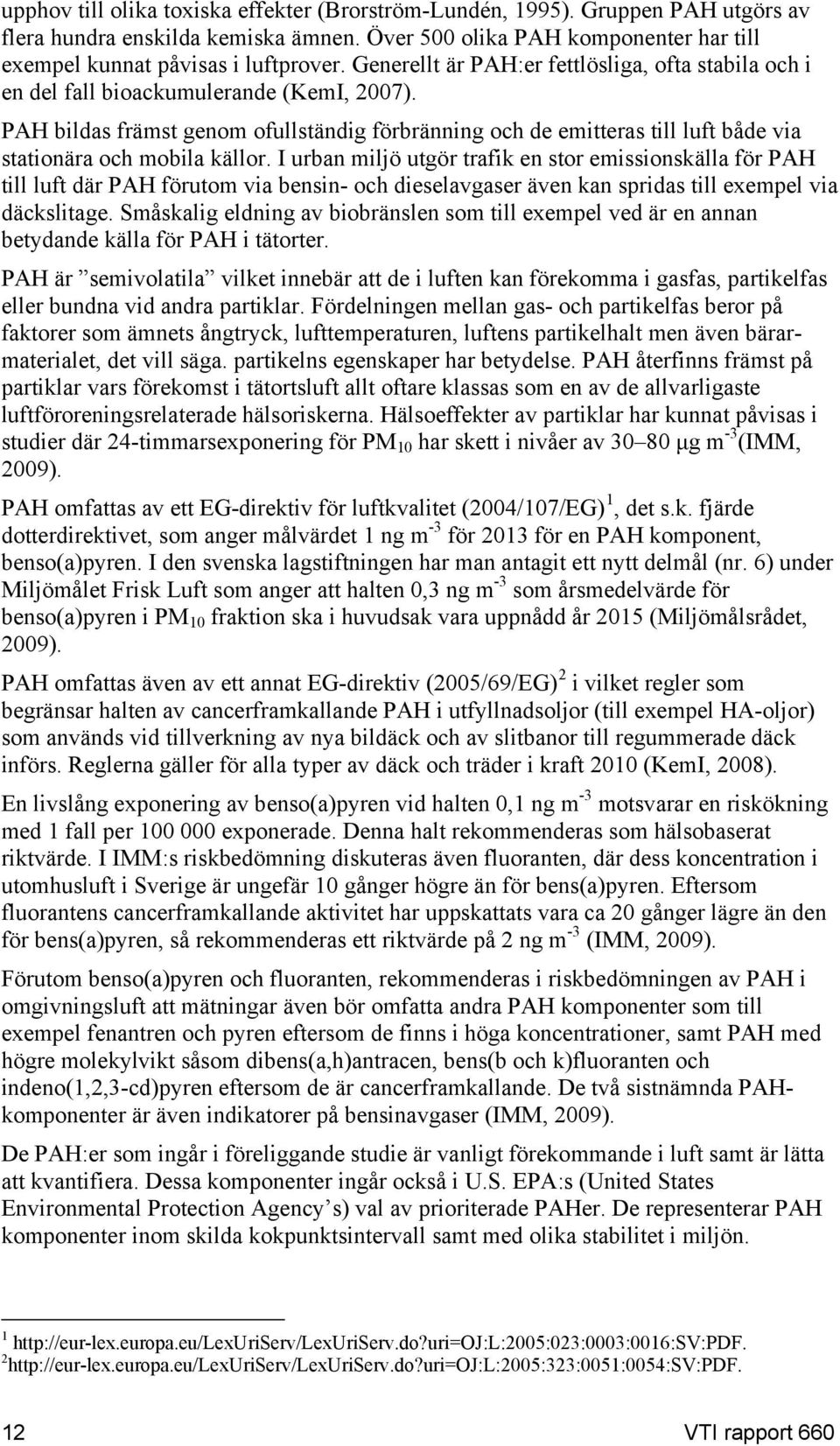 PAH bildas främst genom ofullständig förbränning och de emitteras till luft både via stationära och mobila källor.