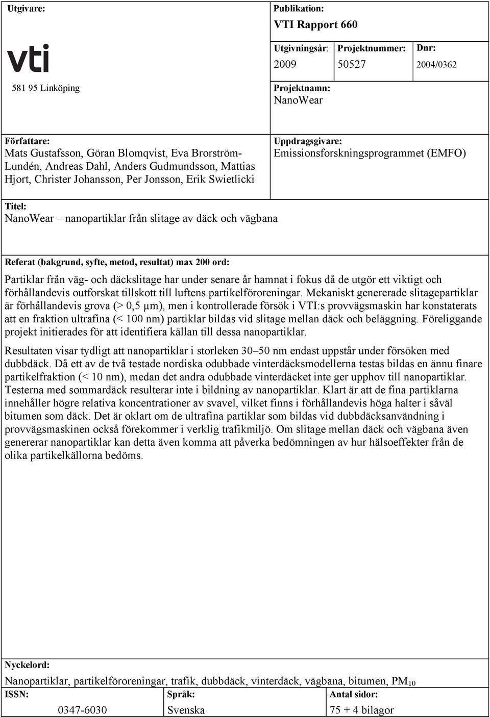 slitage av däck och vägbana Referat (bakgrund, syfte, metod, resultat) max 200 ord: Partiklar från väg- och däckslitage har under senare år hamnat i fokus då de utgör ett viktigt och förhållandevis