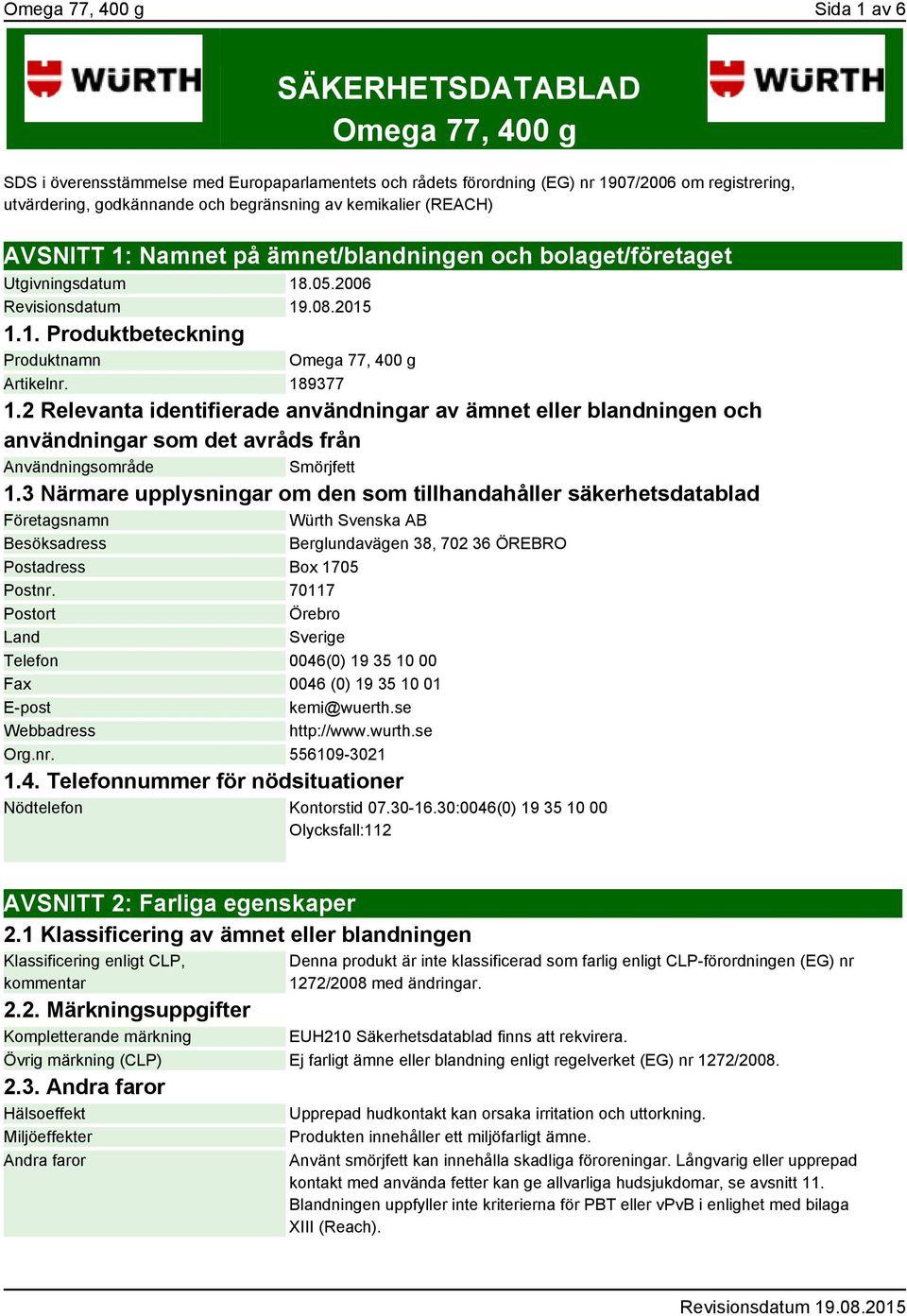 2 Relevanta identifierade användningar av ämnet eller blandningen och användningar som det avråds från Användningsområde Smörjfett 1.