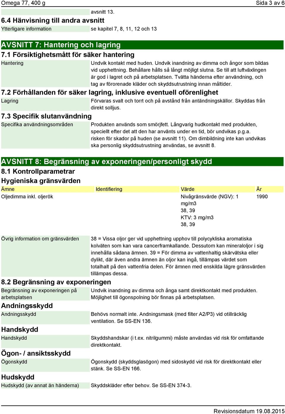Se till att luftväxlingen är god i lagret och på arbetsplatsen. Tvätta händerna efter användning, och tag av förorenade kläder och skyddsutrustning innan måltider. 7.
