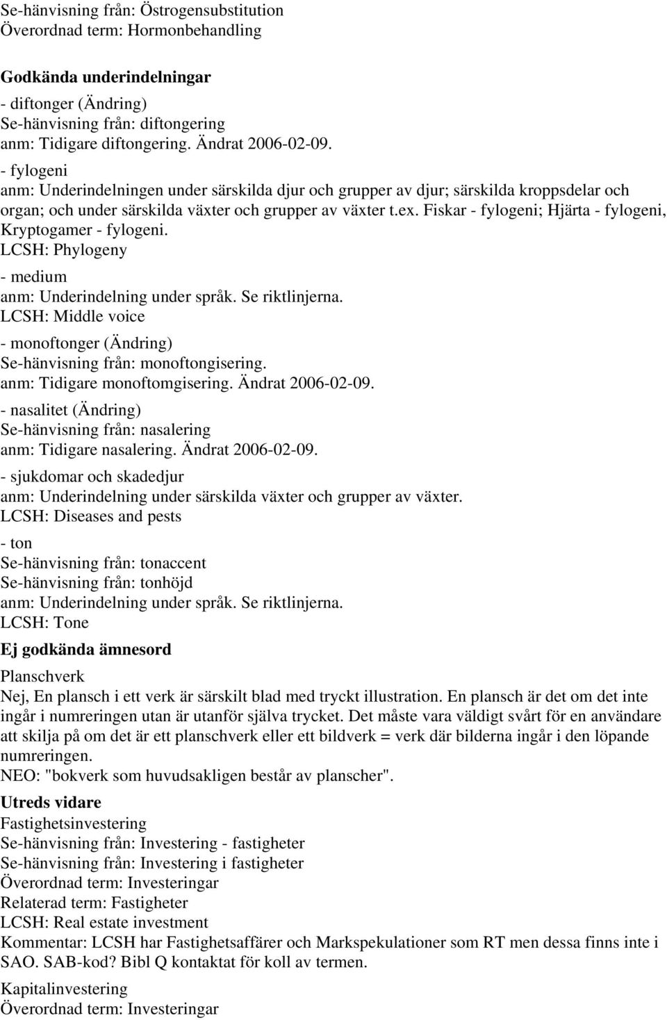 Fiskar - fylogeni; Hjärta - fylogeni, Kryptogamer - fylogeni. LCSH: Phylogeny - medium anm: Underindelning under språk. Se riktlinjerna.