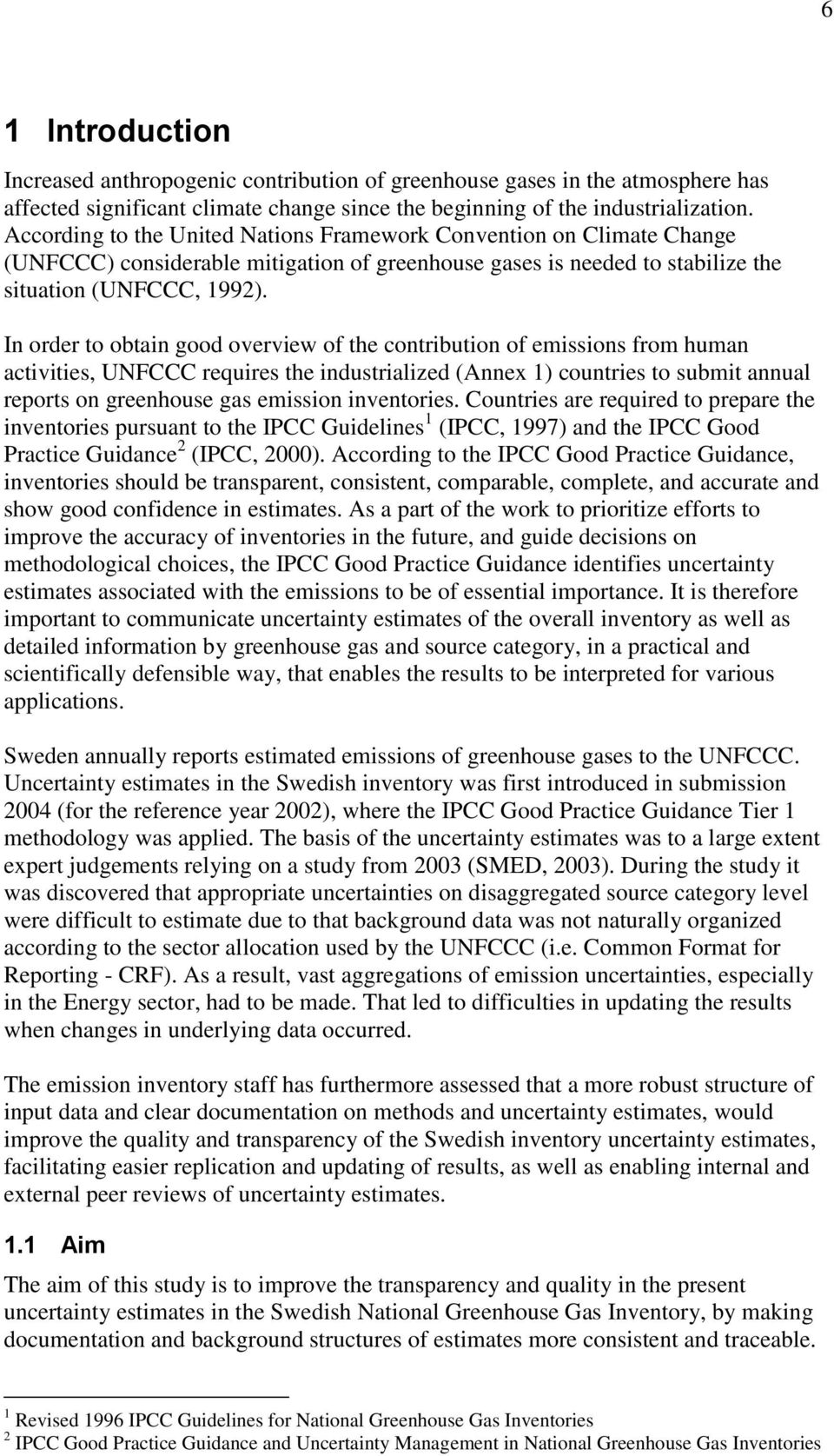 In order to obtain good overview of the contribution of from human activities, UNFCCC requires the industrialized (Annex 1) countries to submit annual reports on greenhouse gas emission inventories.