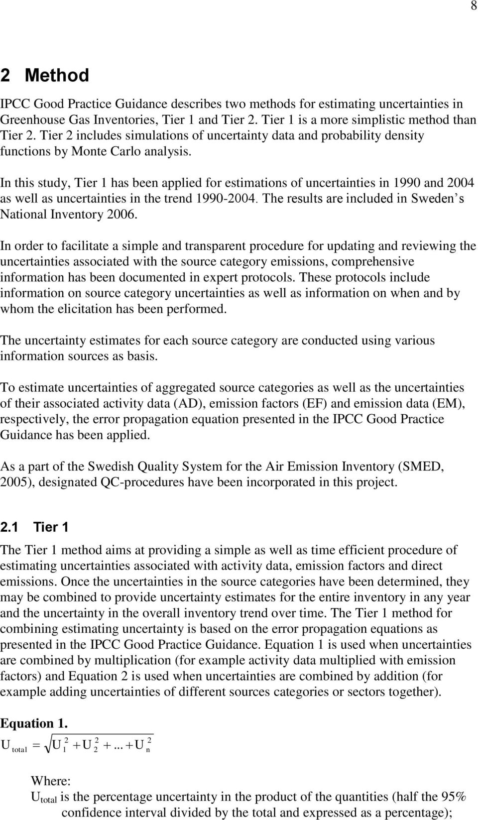 In this study, Tier 1 has been applied for estimations of uncertainties in 1990 and 004 as well as uncertainties in the trend 1990-004. The results are included in Sweden s National Inventory 006.