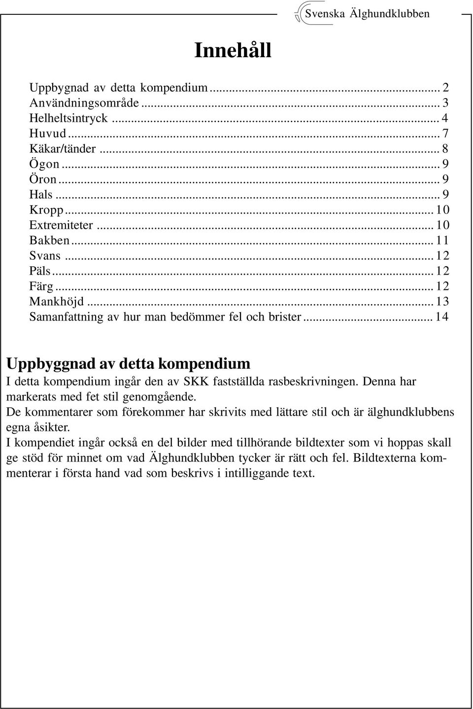 .. 14 Uppbyggnad av detta kompendium I detta kompendium ingår den av SKK fastställda rasbeskrivningen. Denna har markerats med fet stil genomgående.