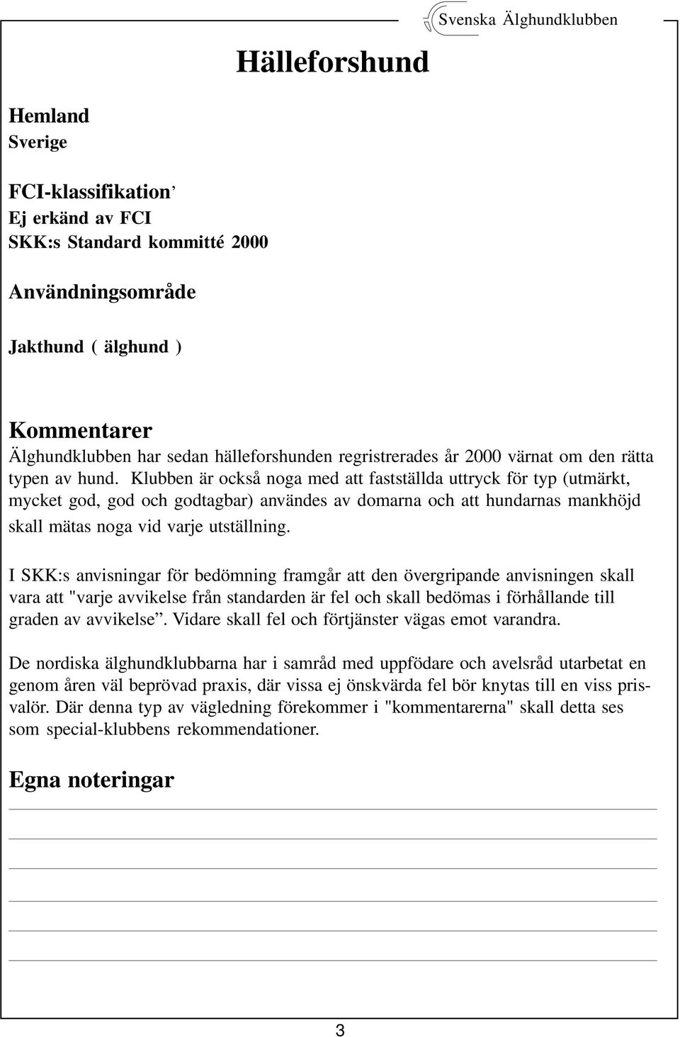 Klubben är också noga med att fastställda uttryck för typ (utmärkt, mycket god, god och godtagbar) användes av domarna och att hundarnas mankhöjd skall mätas noga vid varje utställning.