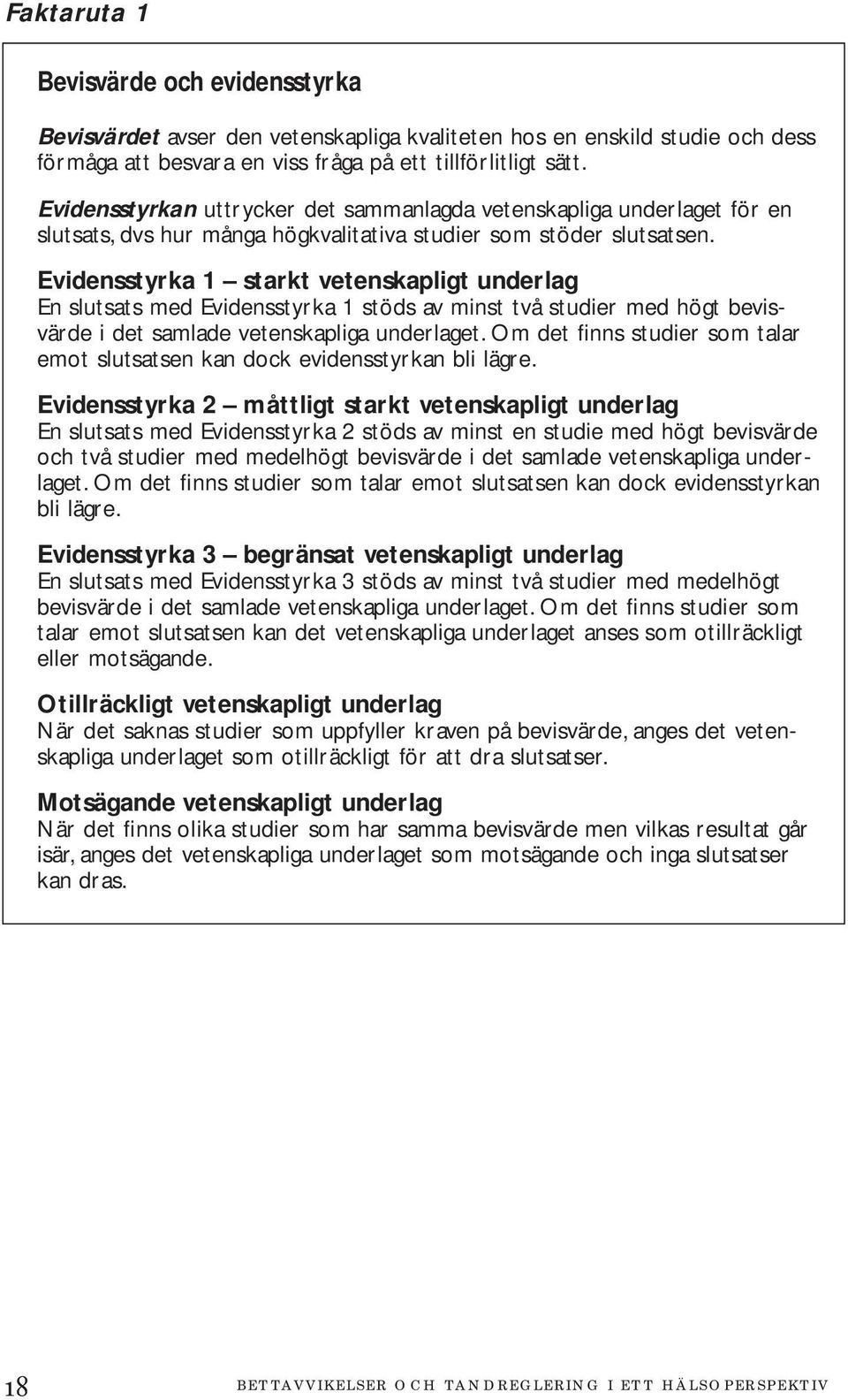 Evidensstyrka 1 starkt vetenskapligt underlag En slutsats med Evidensstyrka 1 stöds av minst två studier med högt bevisvärde i det samlade vetenskapliga underlaget.