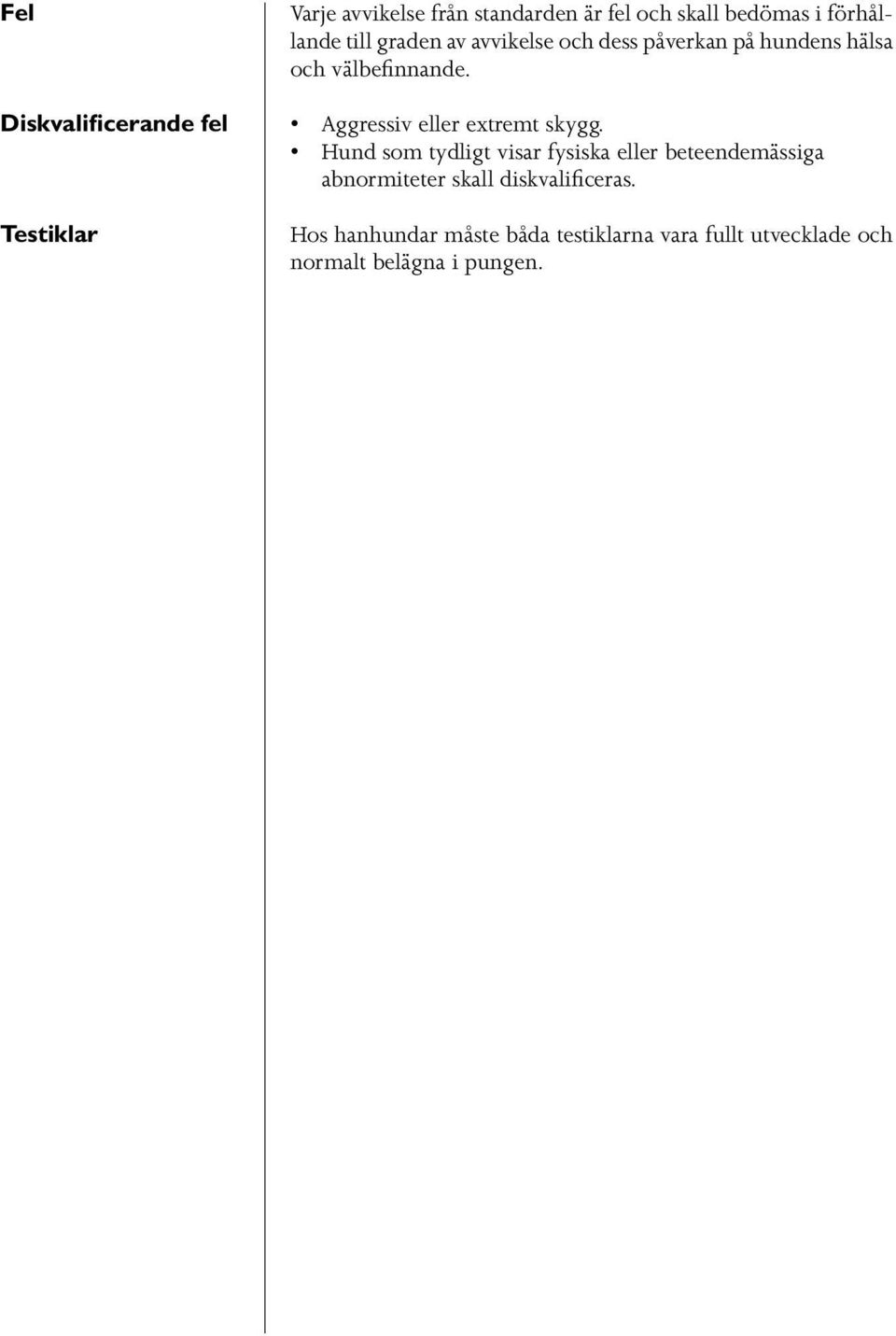 Aggressiv eller extremt skygg.