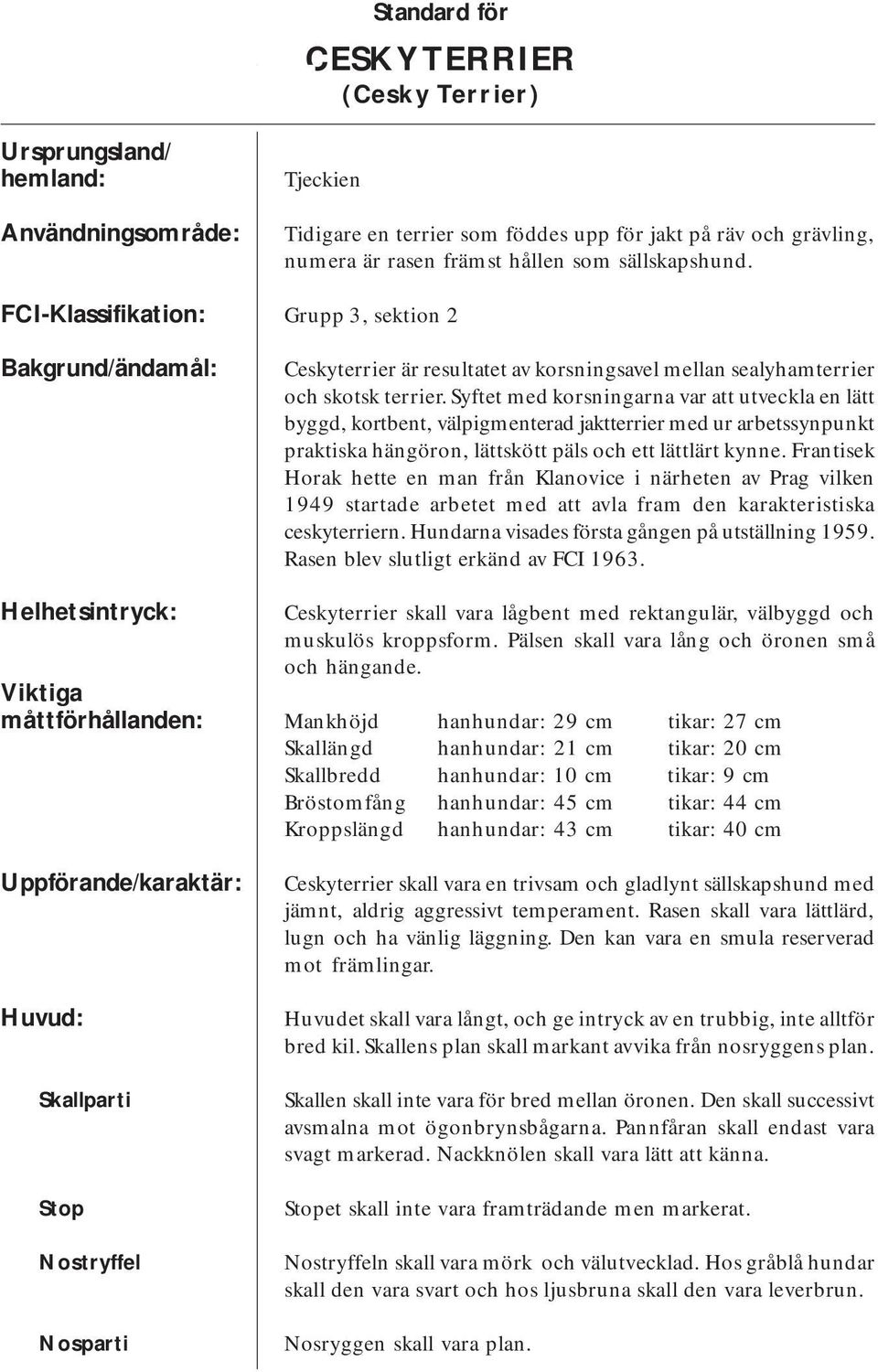 Grupp 3, sektion 2 Ceskyterrier är resultatet av korsningsavel mellan sealyhamterrier och skotsk terrier.