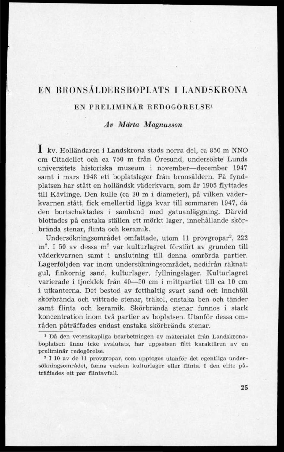 boplatslager från bronsåldern. På fyndplatsen har stått en holländsk väderkvarn, som år 1905 flyttades till Kävlinge.