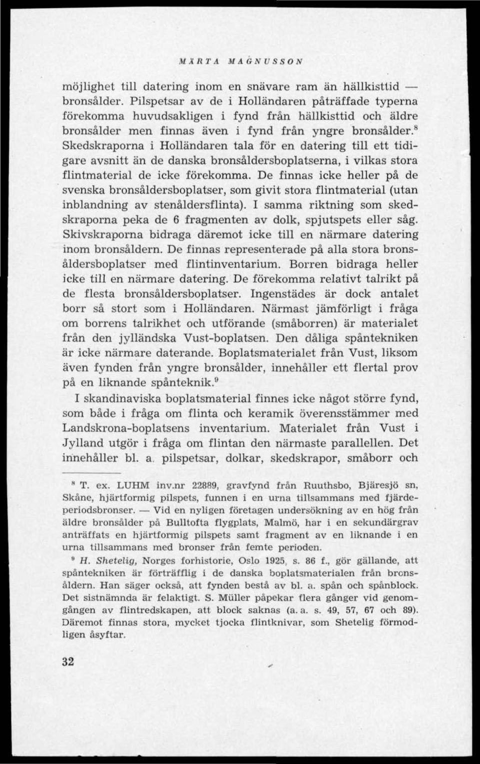 8 Skedskraporna i Holländaren tala för en datering till ett tidigare avsnitt än de danska bronsåldersboplatserna, i vilkas stora flintmaterial de icke förekomma.