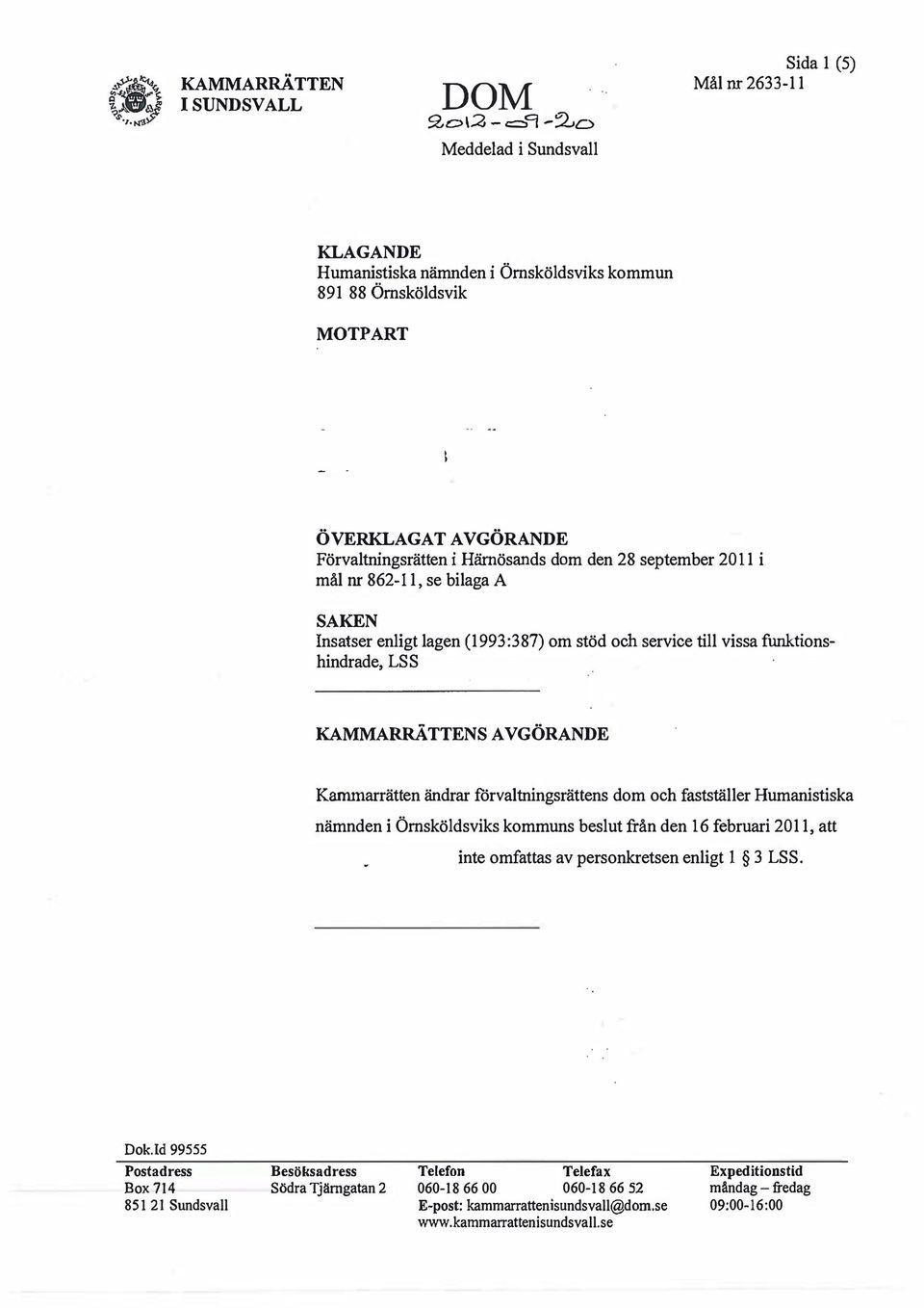 den 28 september 2011 i mål nr, se bilaga A SAKEN Insatser enligt lagen (1993 :387) om stöd och service till vissa funktionshindrade, LS S KAMMARRÄTTENS AVGÖRANDE Kammarrätten ändrar