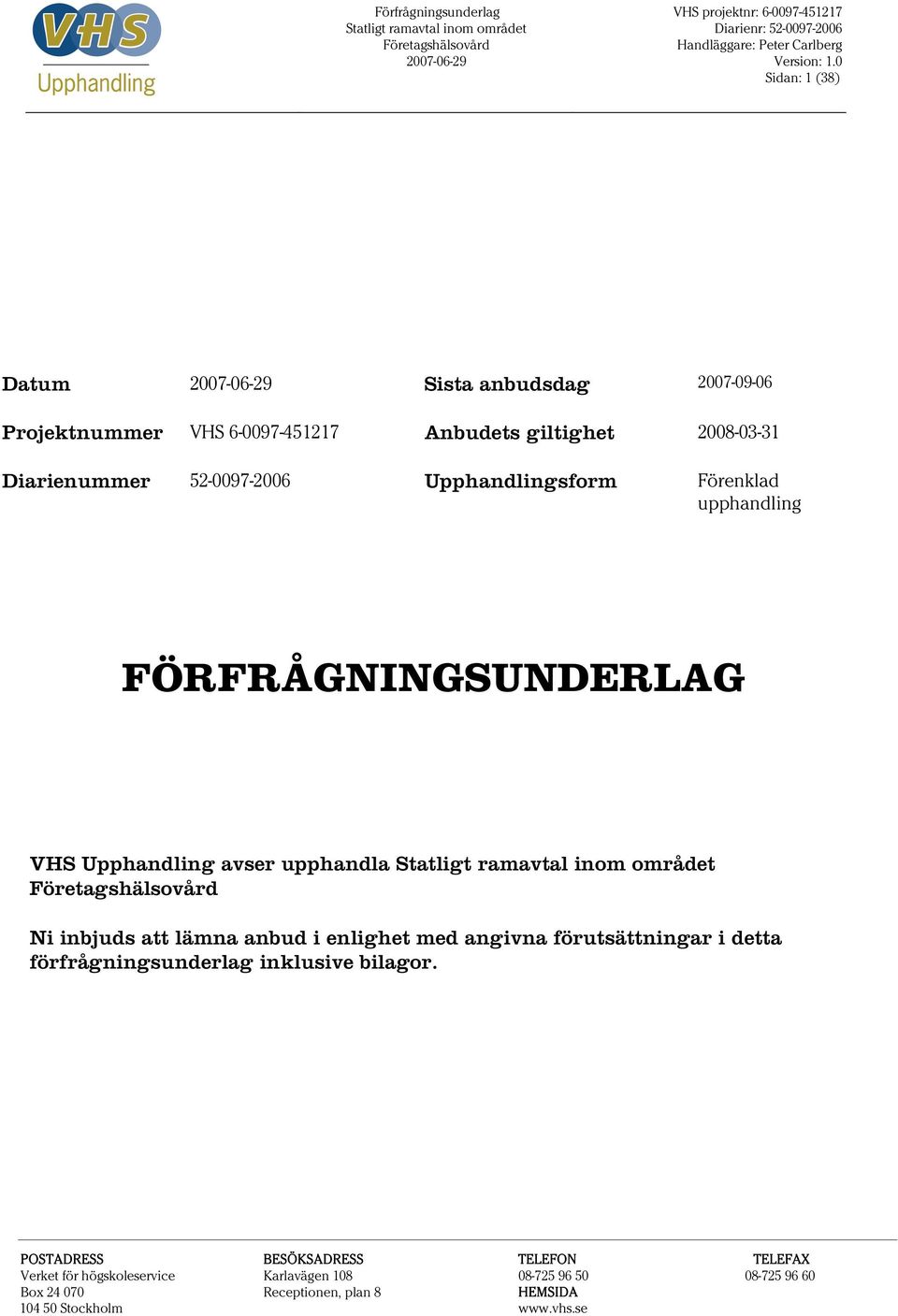 inbjuds att lämna anbud i enlighet med angivna förutsättningar i detta förfrågningsunderlag inklusive bilagor.