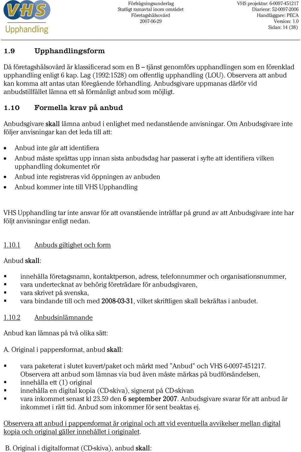 Anbudsgivare uppmanas därför vid anbudstillfället lämna ett så förmånligt anbud som möjligt. 1.10 Formella krav på anbud Anbudsgivare skall lämna anbud i enlighet med nedanstående anvisningar.