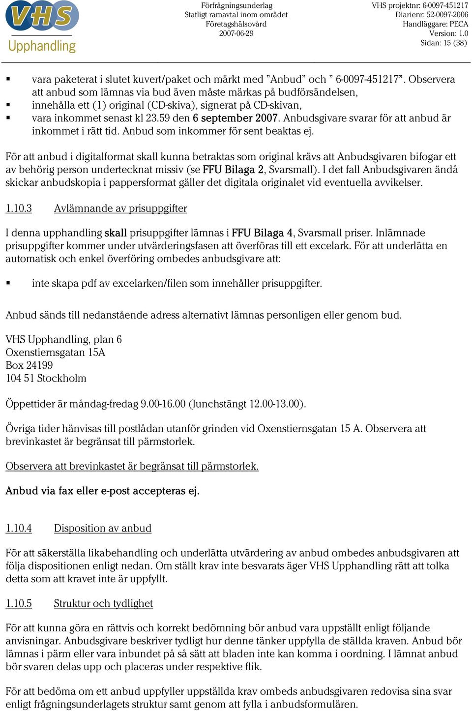 Anbudsgivare svarar för att anbud är inkommet i rätt tid. Anbud som inkommer för sent beaktas ej.
