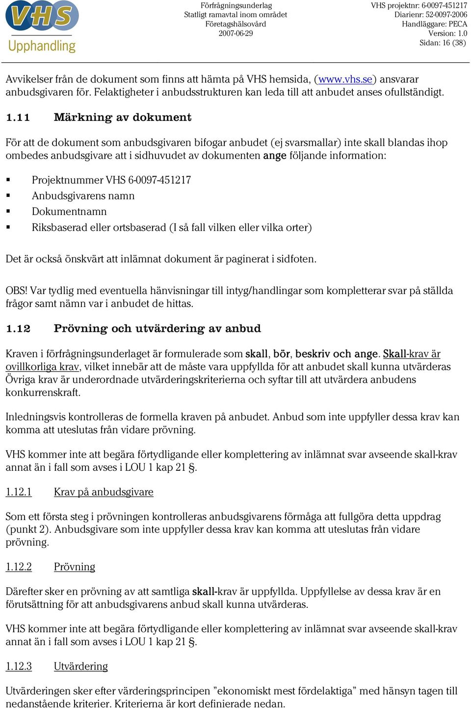 Projektnummer VHS 6-0097-451217 Anbudsgivarens namn Dokumentnamn Riksbaserad eller ortsbaserad (I så fall vilken eller vilka orter) Det är också önskvärt att inlämnat dokument är paginerat i sidfoten.