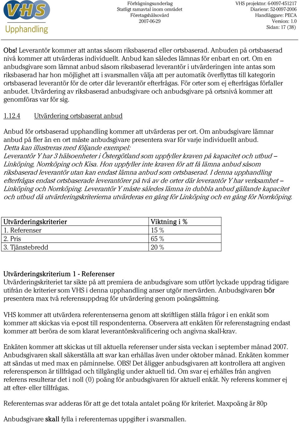 ortsbaserad leverantör för de orter där leverantör efterfrågas. För orter som ej efterfrågas förfaller anbudet.