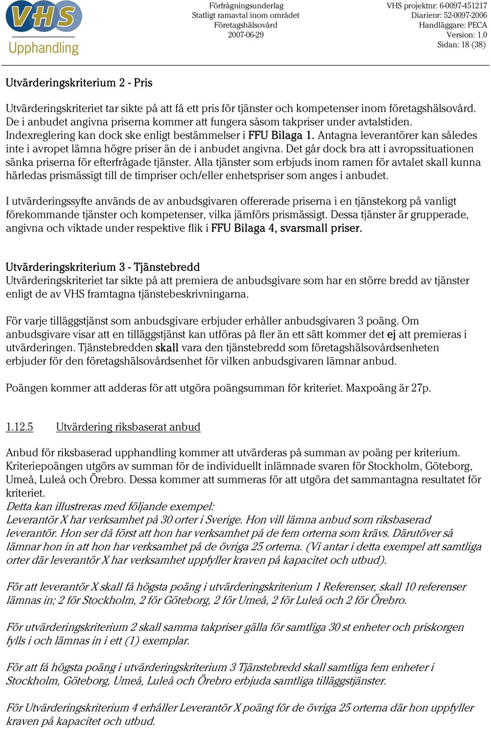 Antagna leverantörer kan således inte i avropet lämna högre priser än de i anbudet angivna. Det går dock bra att i avropssituationen sänka priserna för efterfrågade tjänster.